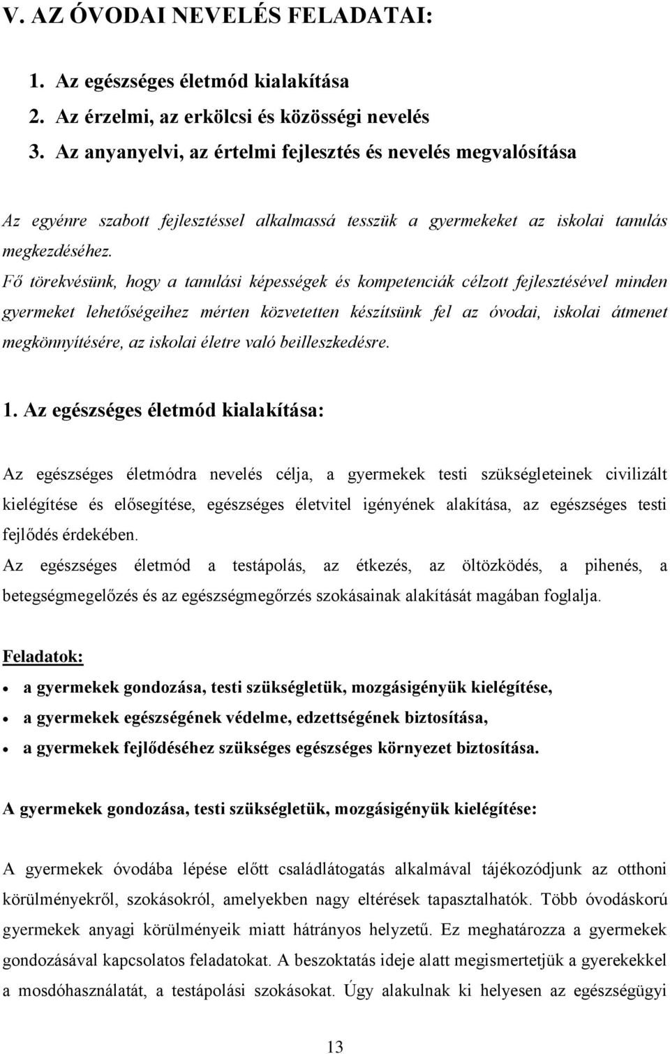 Fő törekvésünk, hogy a tanulási képességek és kompetenciák célzott fejlesztésével minden gyermeket lehetőségeihez mérten közvetetten készítsünk fel az óvodai, iskolai átmenet megkönnyítésére, az