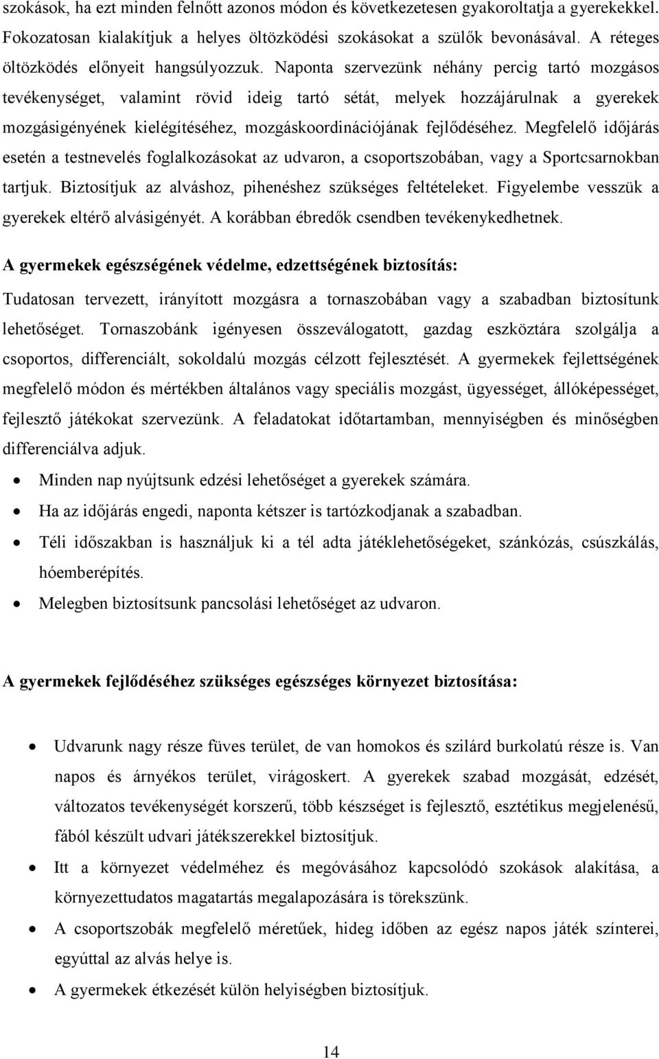 Naponta szervezünk néhány percig tartó mozgásos tevékenységet, valamint rövid ideig tartó sétát, melyek hozzájárulnak a gyerekek mozgásigényének kielégítéséhez, mozgáskoordinációjának fejlődéséhez.