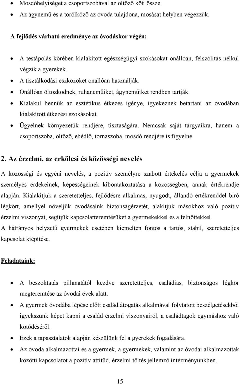 A tisztálkodási eszközöket önállóan használják. Önállóan öltözködnek, ruhaneműiket, ágyneműiket rendben tartják.