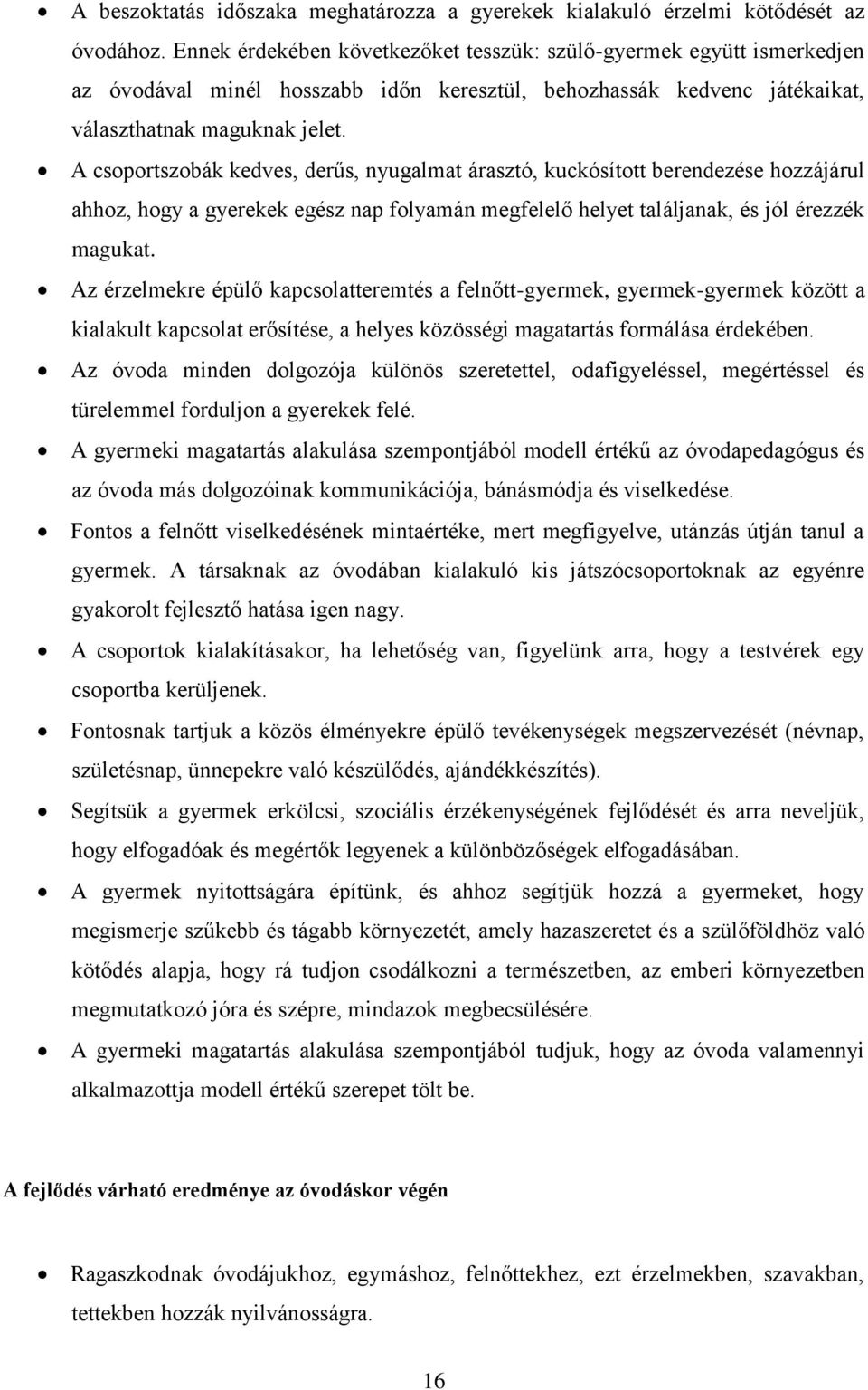 A csoportszobák kedves, derűs, nyugalmat árasztó, kuckósított berendezése hozzájárul ahhoz, hogy a gyerekek egész nap folyamán megfelelő helyet találjanak, és jól érezzék magukat.