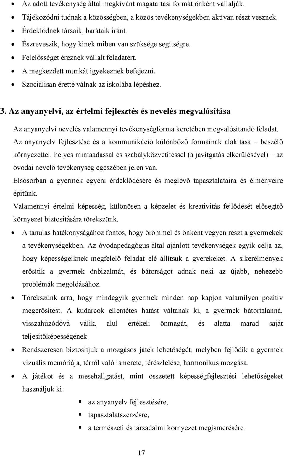 Az anyanyelvi, az értelmi fejlesztés és nevelés megvalósítása Az anyanyelvi nevelés valamennyi tevékenységforma keretében megvalósítandó feladat.