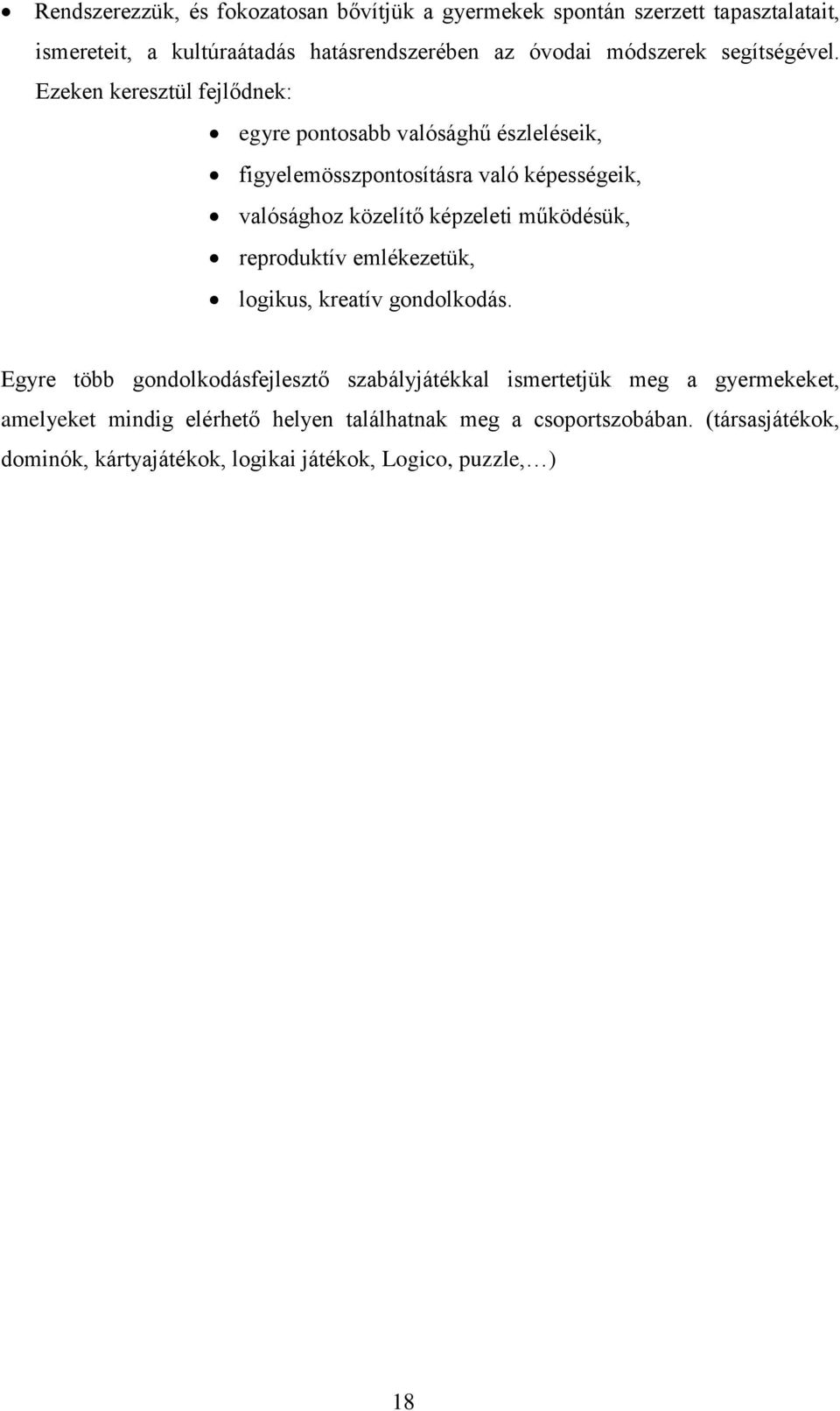 Ezeken keresztül fejlődnek: egyre pontosabb valósághű észleléseik, figyelemösszpontosításra való képességeik, valósághoz közelítő képzeleti