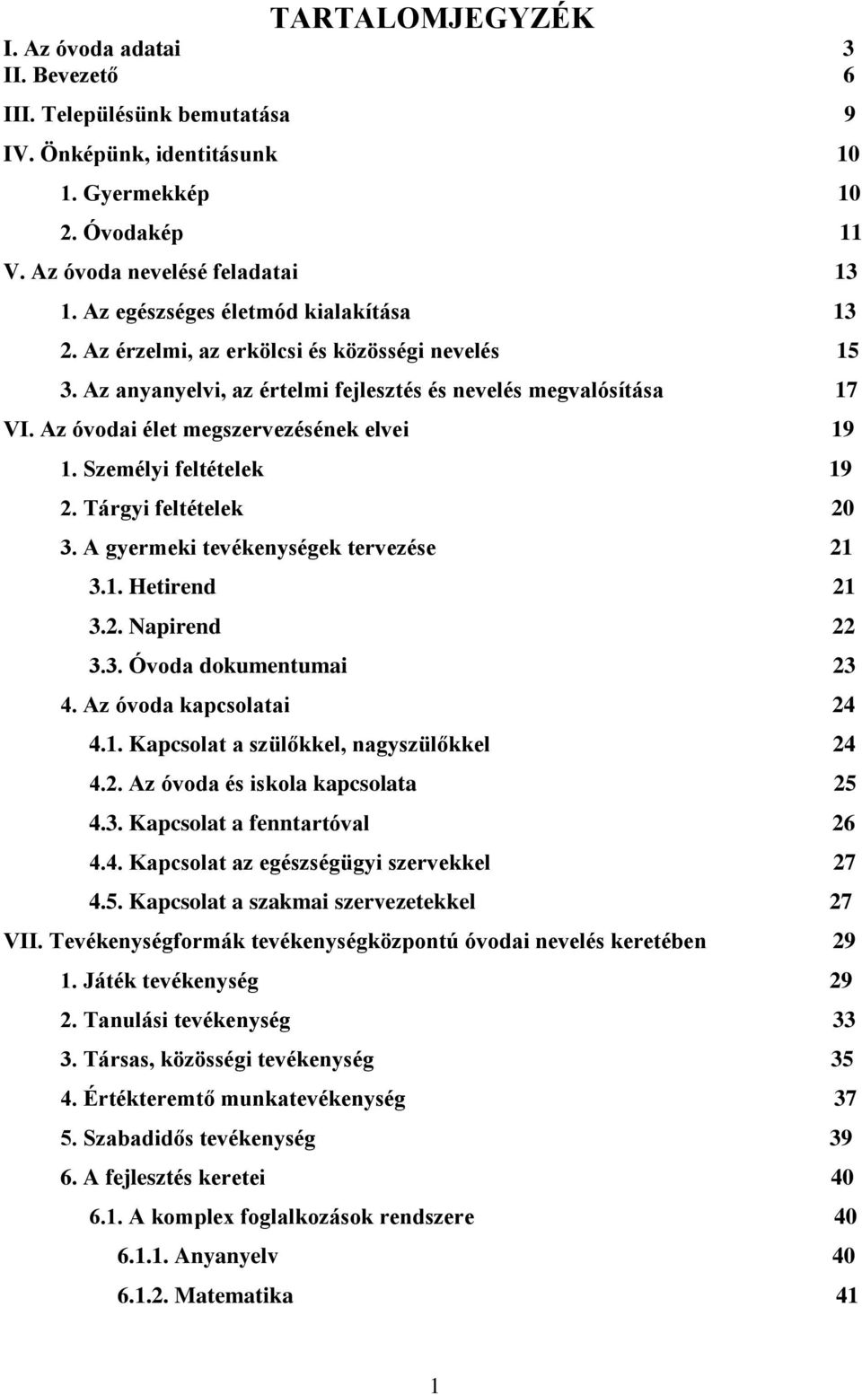 Az óvodai élet megszervezésének elvei 19 1. Személyi feltételek 19 2. Tárgyi feltételek 20 3. A gyermeki tevékenységek tervezése 21 3.1. Hetirend 21 3.2. Napirend 22 3.3. Óvoda dokumentumai 23 4.