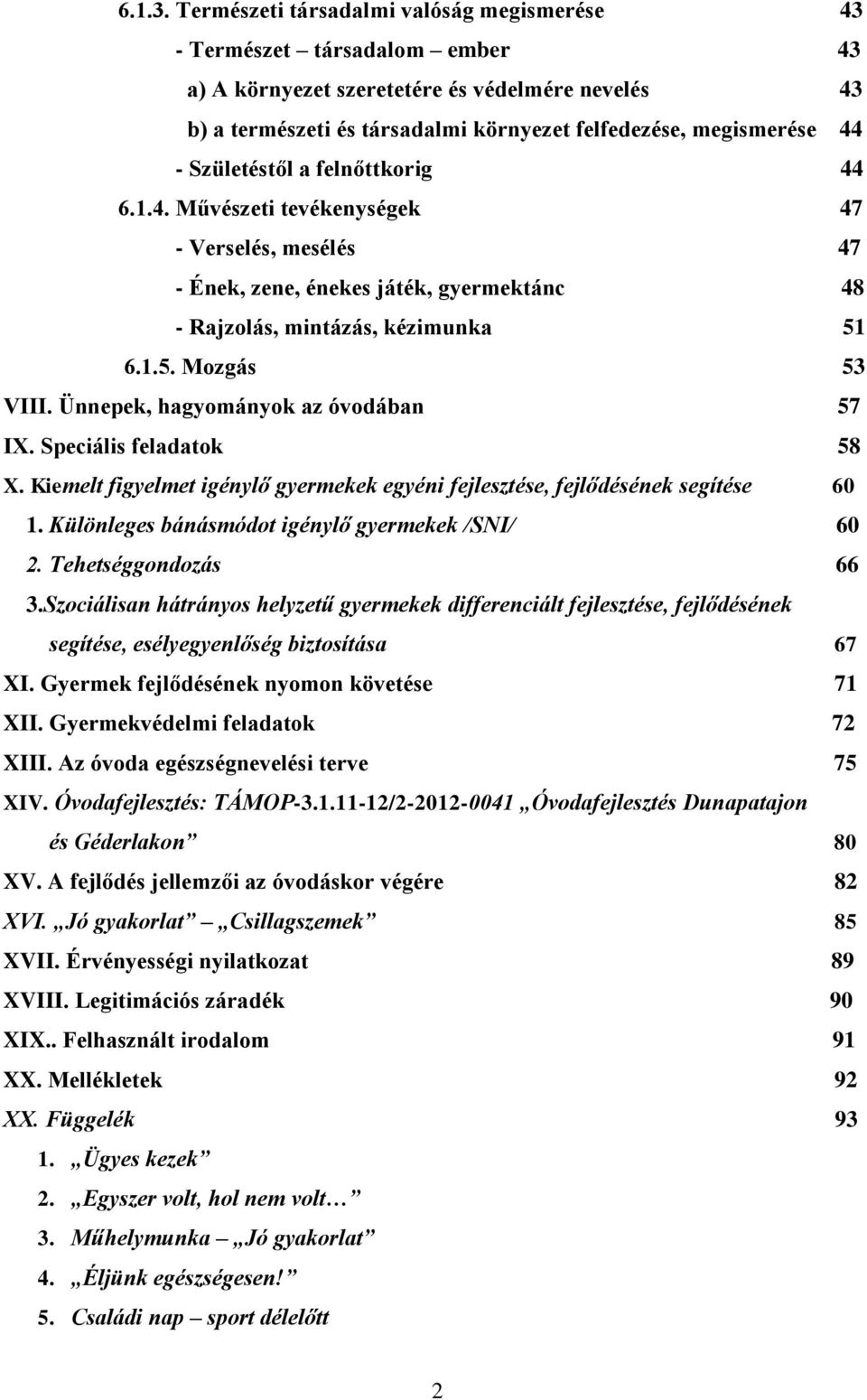 Születéstől a felnőttkorig 44 6.1.4. Művészeti tevékenységek 47 - Verselés, mesélés 47 - Ének, zene, énekes játék, gyermektánc 48 - Rajzolás, mintázás, kézimunka 51 6.1.5. Mozgás 53 VIII.