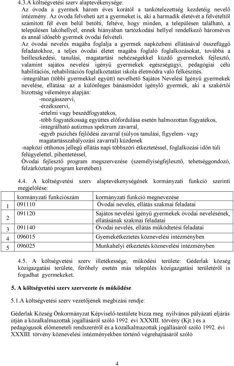 hiányában tartózkodási hellyel rendelkező hároméves és annál idősebb gyermek óvodai felvételi.