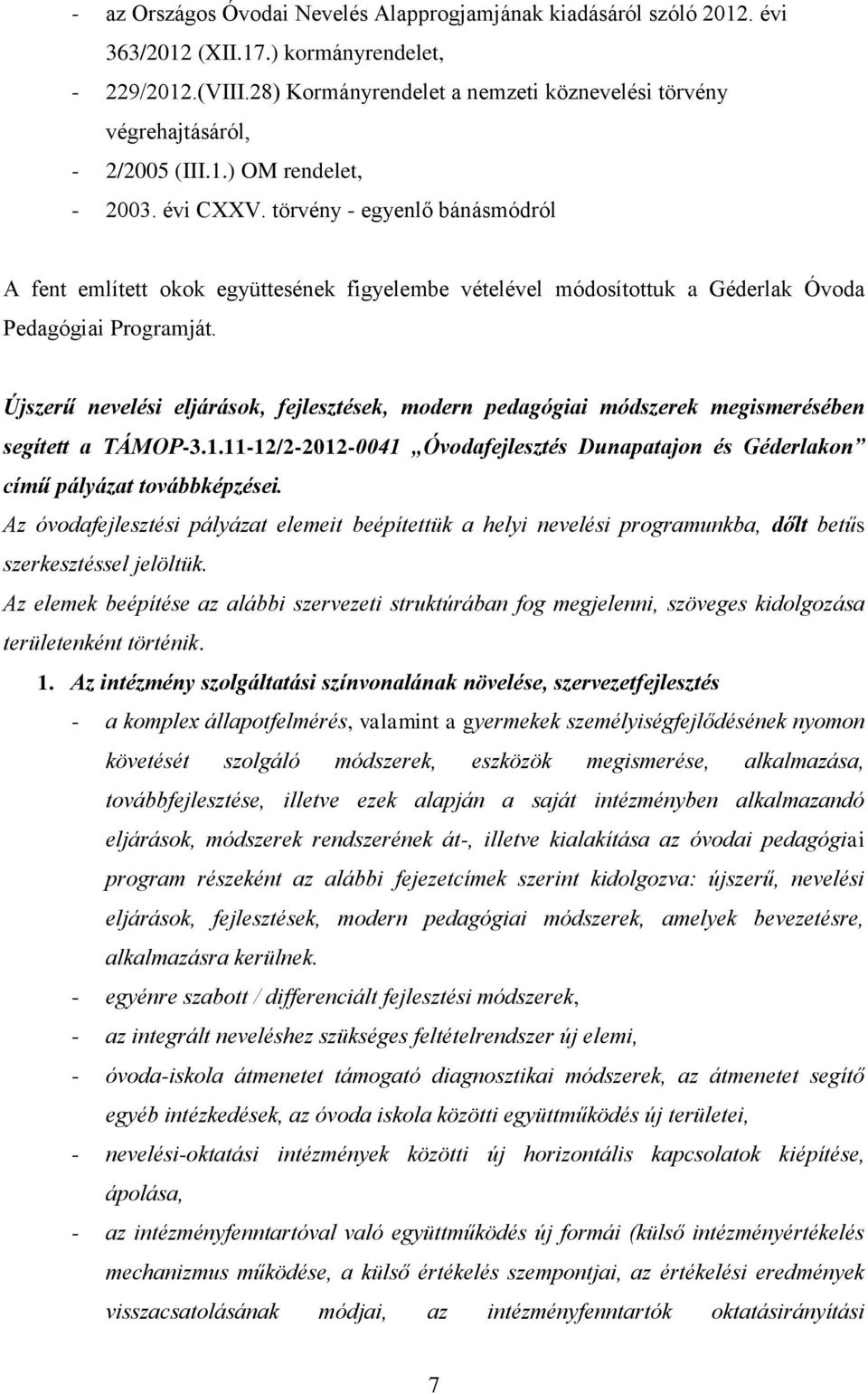 törvény - egyenlő bánásmódról A fent említett okok együttesének figyelembe vételével módosítottuk a Géderlak Óvoda Pedagógiai Programját.