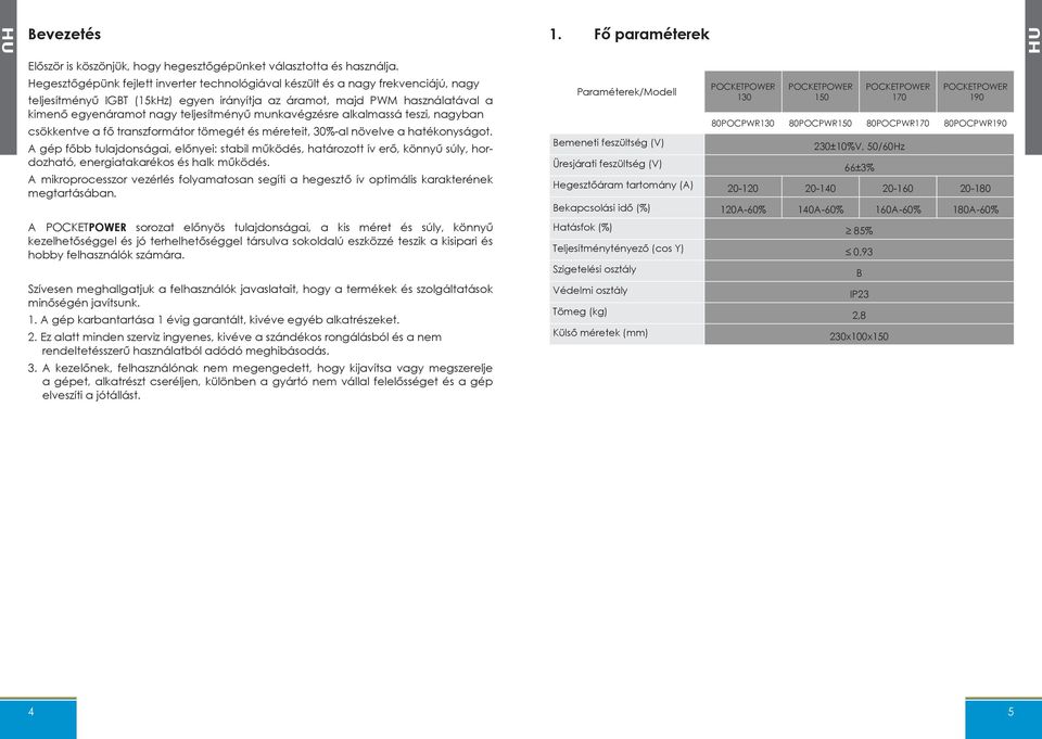 teljesítményű munkavégzésre alkalmassá teszi, nagyban csökkentve a fő transzformátor tömegét és méreteit, 30%-al növelve a hatékonyságot.