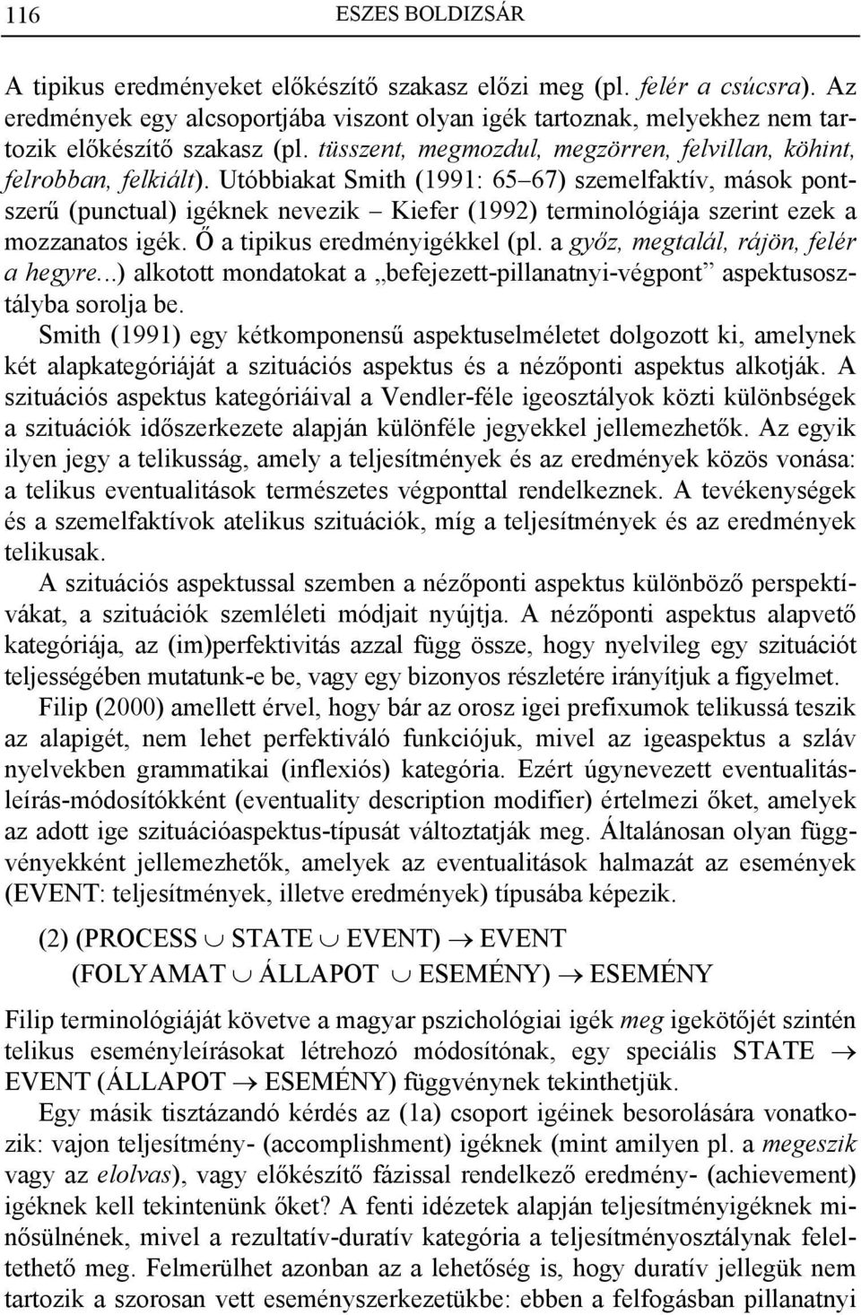 Utóbbiakat Smith (1991: 65 67) szemelfaktív, mások pontszerű (punctual) igéknek nevezik Kiefer (1992) terminológiája szerint ezek a mozzanatos igék. Ő a tipikus eredményigékkel (pl.