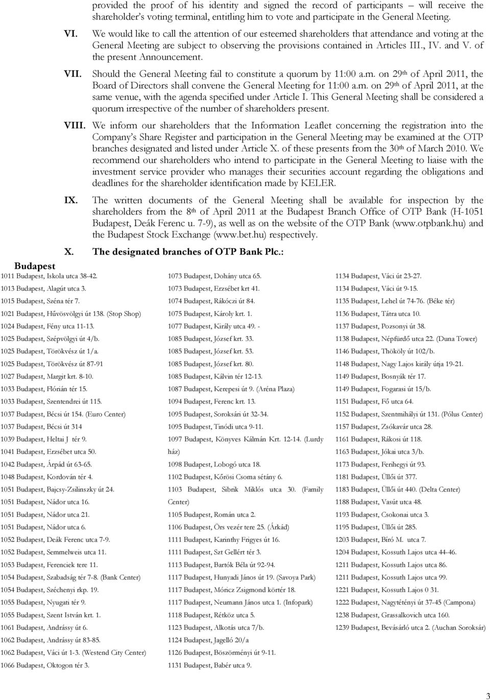 of the present Announcement. VII. Should the General Meeting fail to constitute a quorum by 11:00 a.m. on 29 th of April 2011, the Board of Directors shall convene the General Meeting for 11:00 a.m. on 29 th of April 2011, at the same venue, with the agenda specified under Article I.