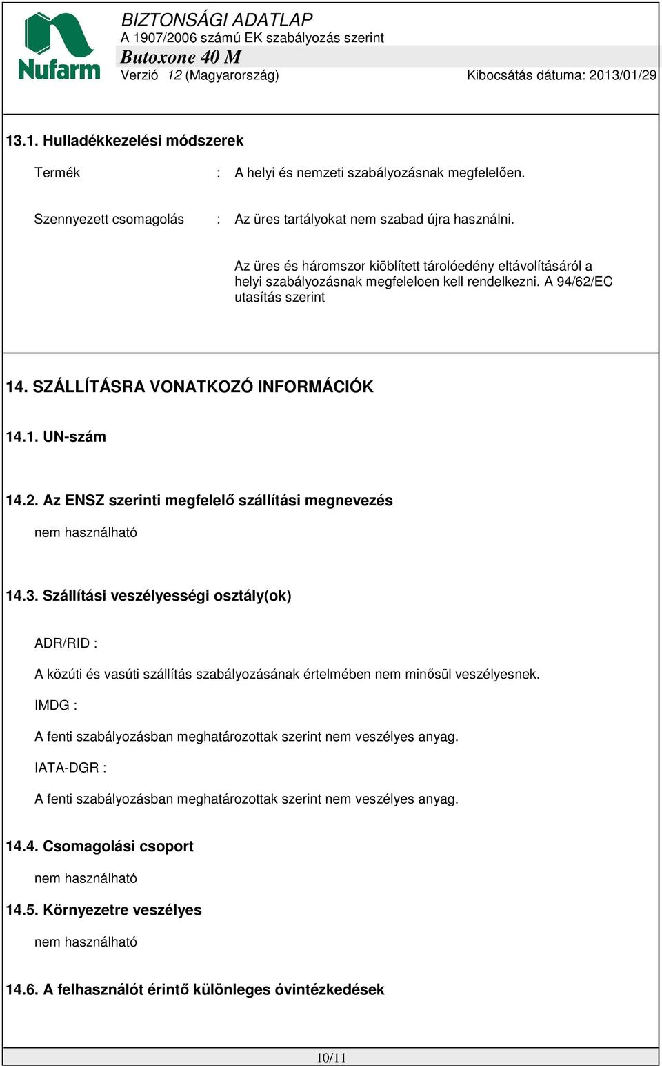 3. Szállítási veszélyességi osztály(ok) ADR/RID : A közúti és vasúti szállítás szabályozásának értelmében nem minősül veszélyesnek.
