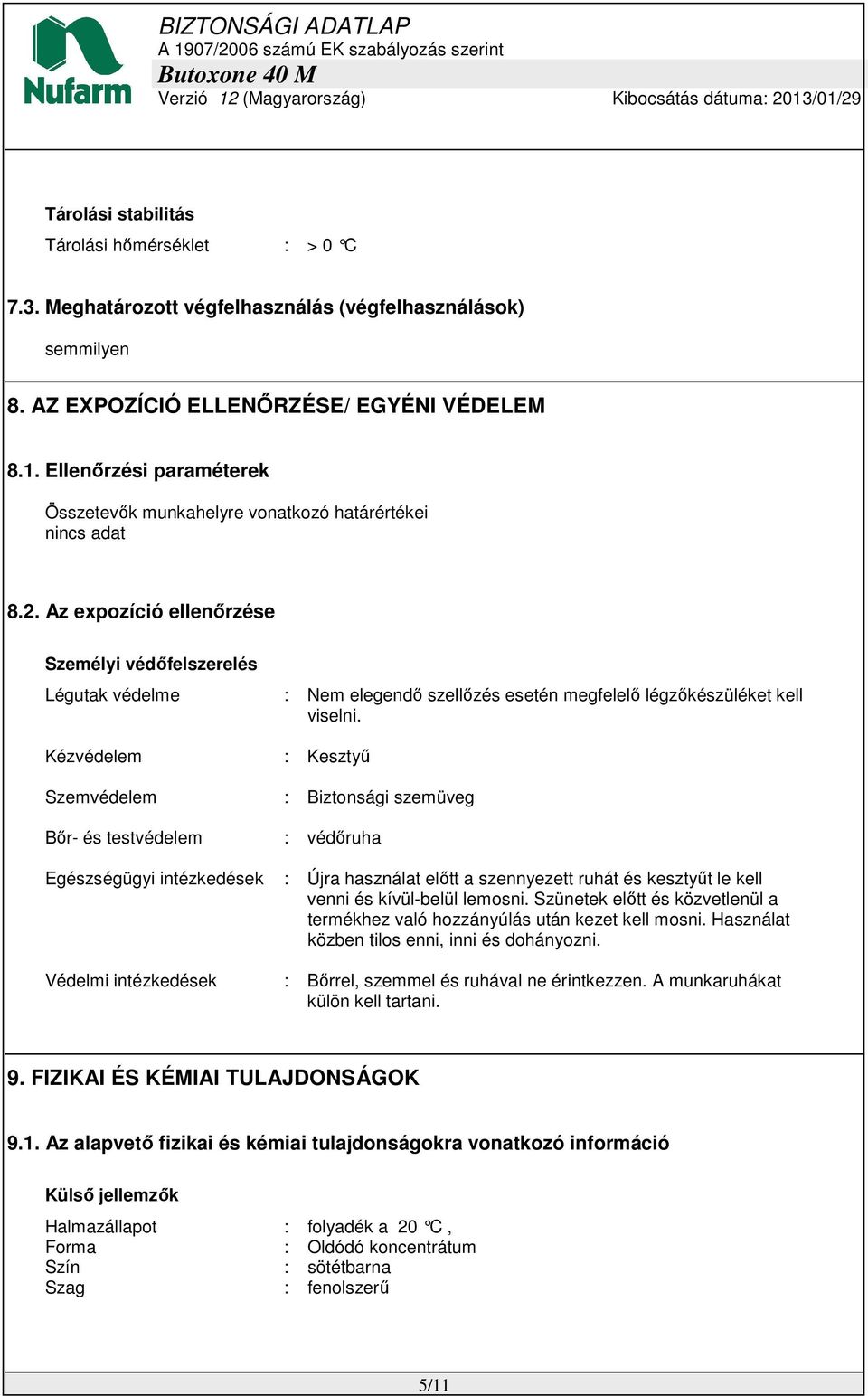 Az expozíció ellenőrzése Személyi védőfelszerelés Légutak védelme : Nem elegendő szellőzés esetén megfelelő légzőkészüléket kell viselni.
