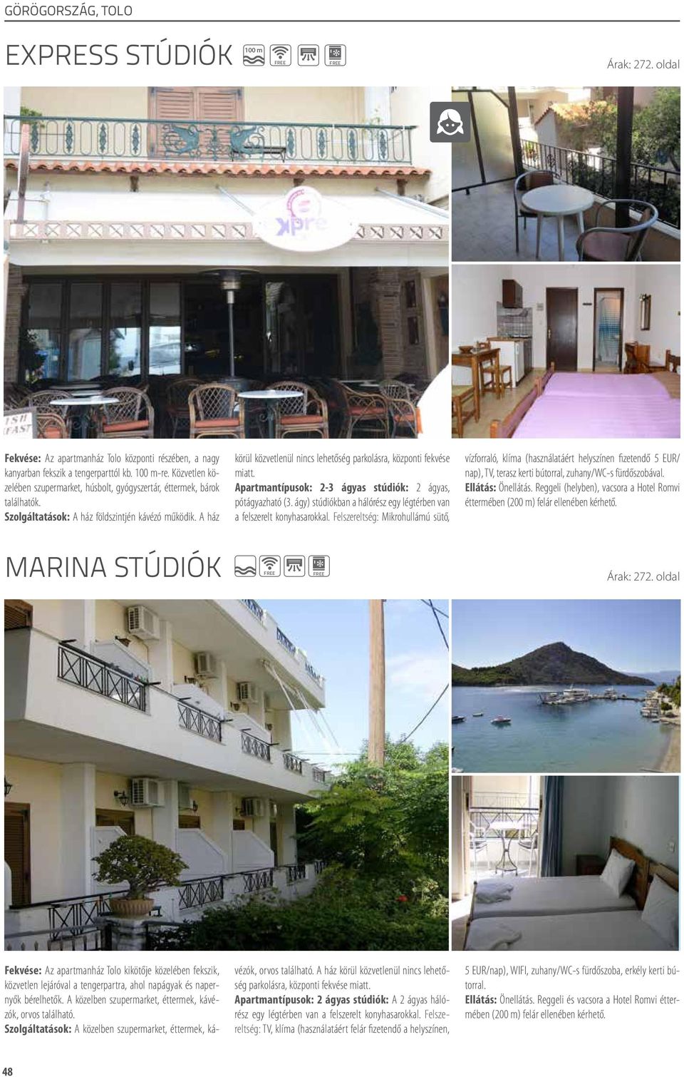 A ház marina stúdiók körül közvetlenül nincs lehetőség parkolásra, központi fekvése miatt. Apartmantípusok: 2-3 ágyas stúdiók: 2 ágyas, pótágyazható (3.