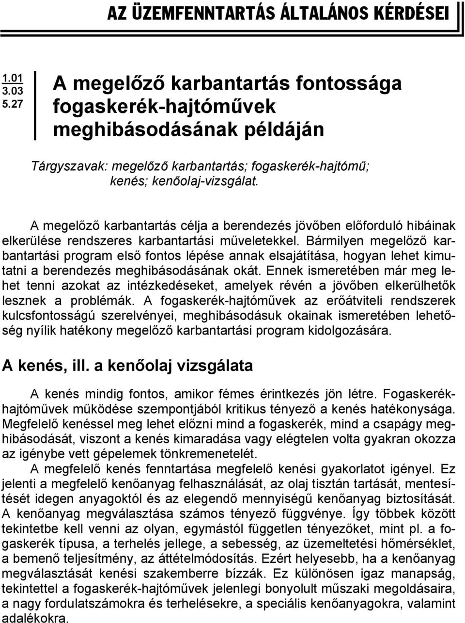 A megelőző karbantartás célja a berendezés jövőben előforduló hibáinak elkerülése rendszeres karbantartási műveletekkel.
