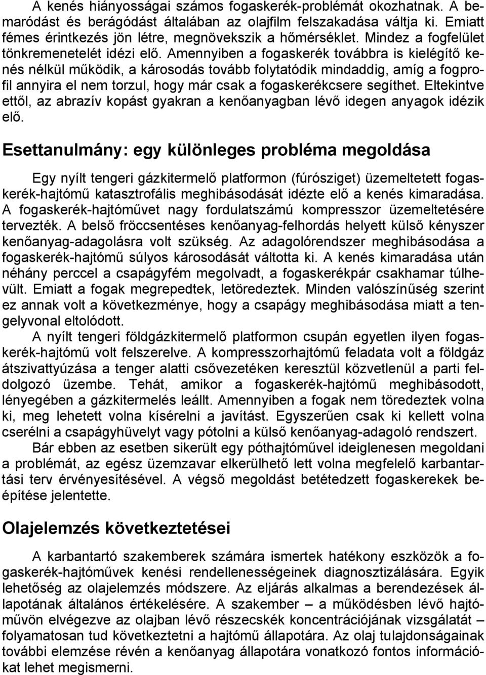 Amennyiben a fogaskerék továbbra is kielégítő kenés nélkül működik, a károsodás tovább folytatódik mindaddig, amíg a fogprofil annyira el nem torzul, hogy már csak a fogaskerékcsere segíthet.