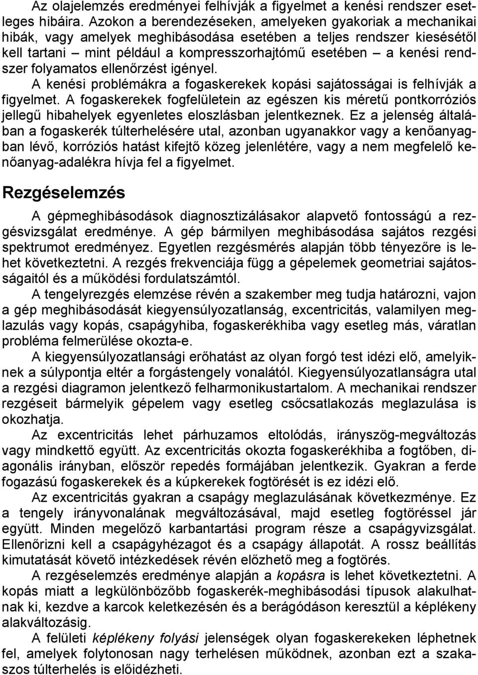 rendszer folyamatos ellenőrzést igényel. A kenési problémákra a fogaskerekek kopási sajátosságai is felhívják a figyelmet.