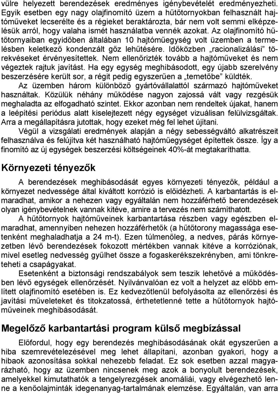 azokat. Az olajfinomító hűtőtornyaiban egyidőben általában 10 hajtóműegység volt üzemben a termelésben keletkező kondenzált gőz lehűtésére. Időközben racionalizálási törekvéseket érvényesítettek.