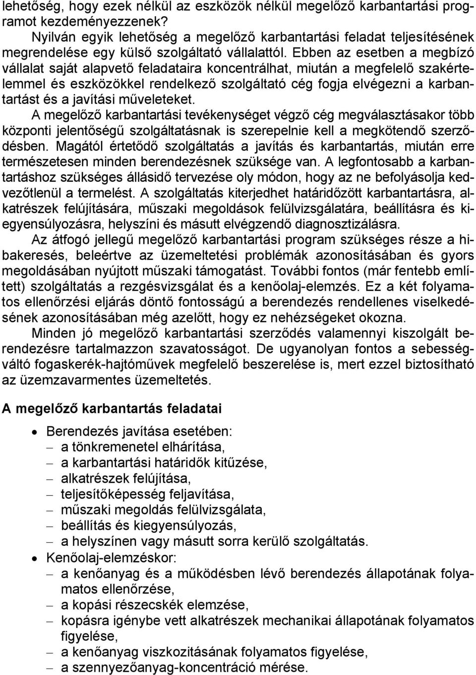Ebben az esetben a megbízó vállalat saját alapvető feladataira koncentrálhat, miután a megfelelő szakértelemmel és eszközökkel rendelkező szolgáltató cég fogja elvégezni a karbantartást és a javítási