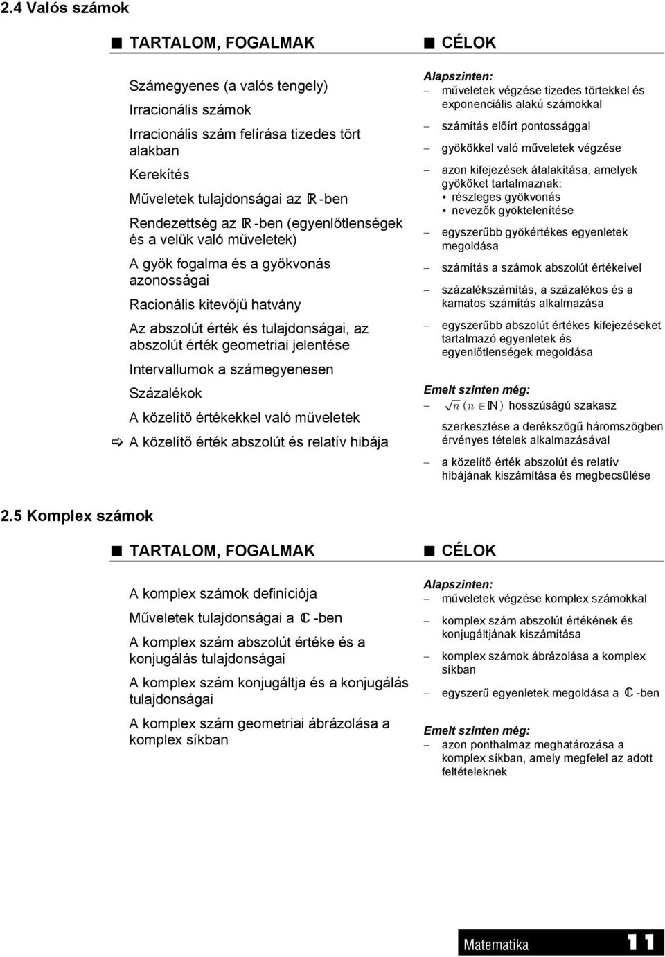 számegyenesen Százalékok A közelítő értékekkel való műveletek A közelítő érték abszolút és relatív hibája műveletek végzése tizedes törtekkel és exponenciális alakú számokkal számítás előírt