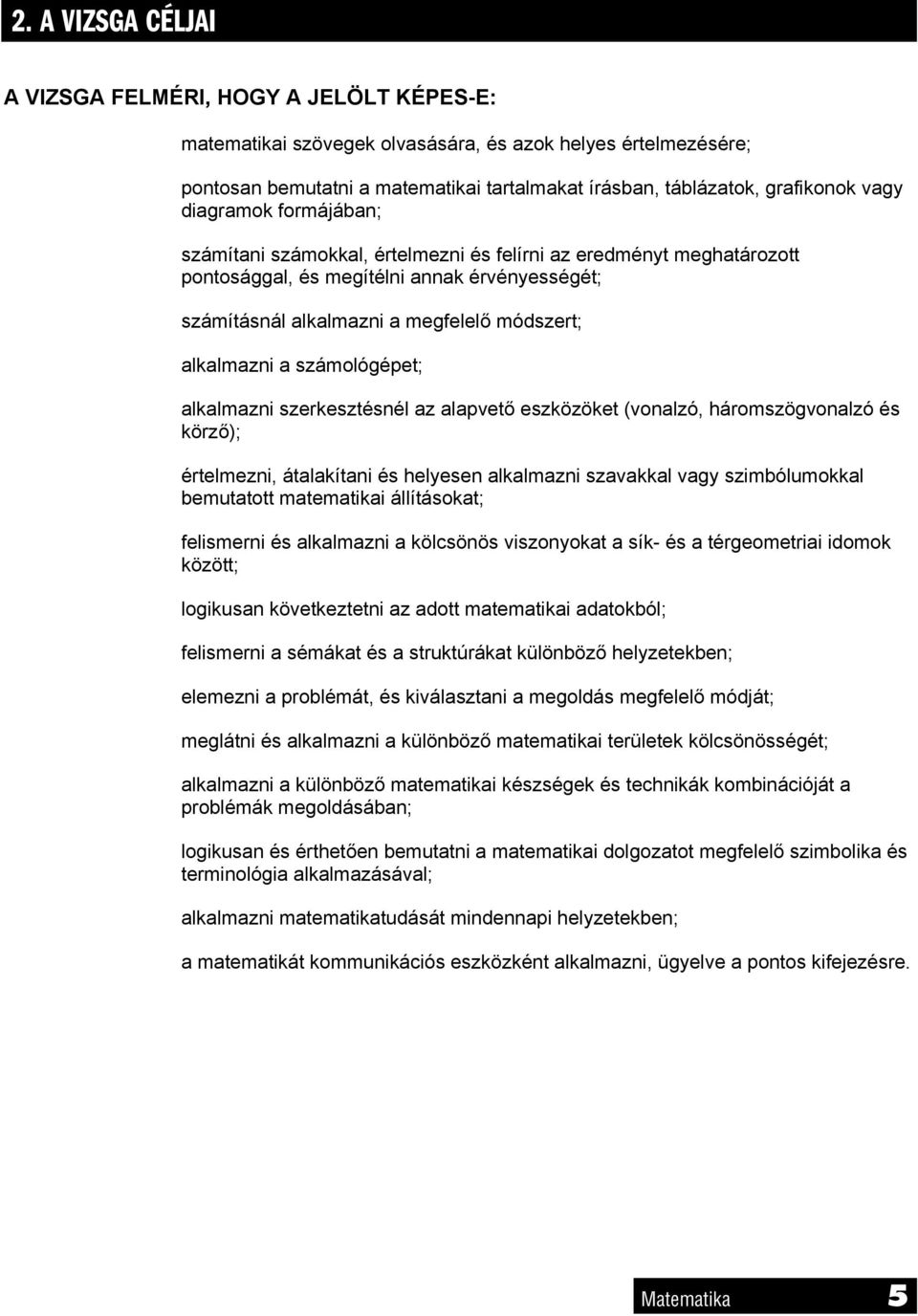 a számológépet; alkalmazni szerkesztésnél az alapvető eszközöket (vonalzó, háromszögvonalzó és körző); értelmezni, átalakítani és helyesen alkalmazni szavakkal vagy szimbólumokkal bemutatott