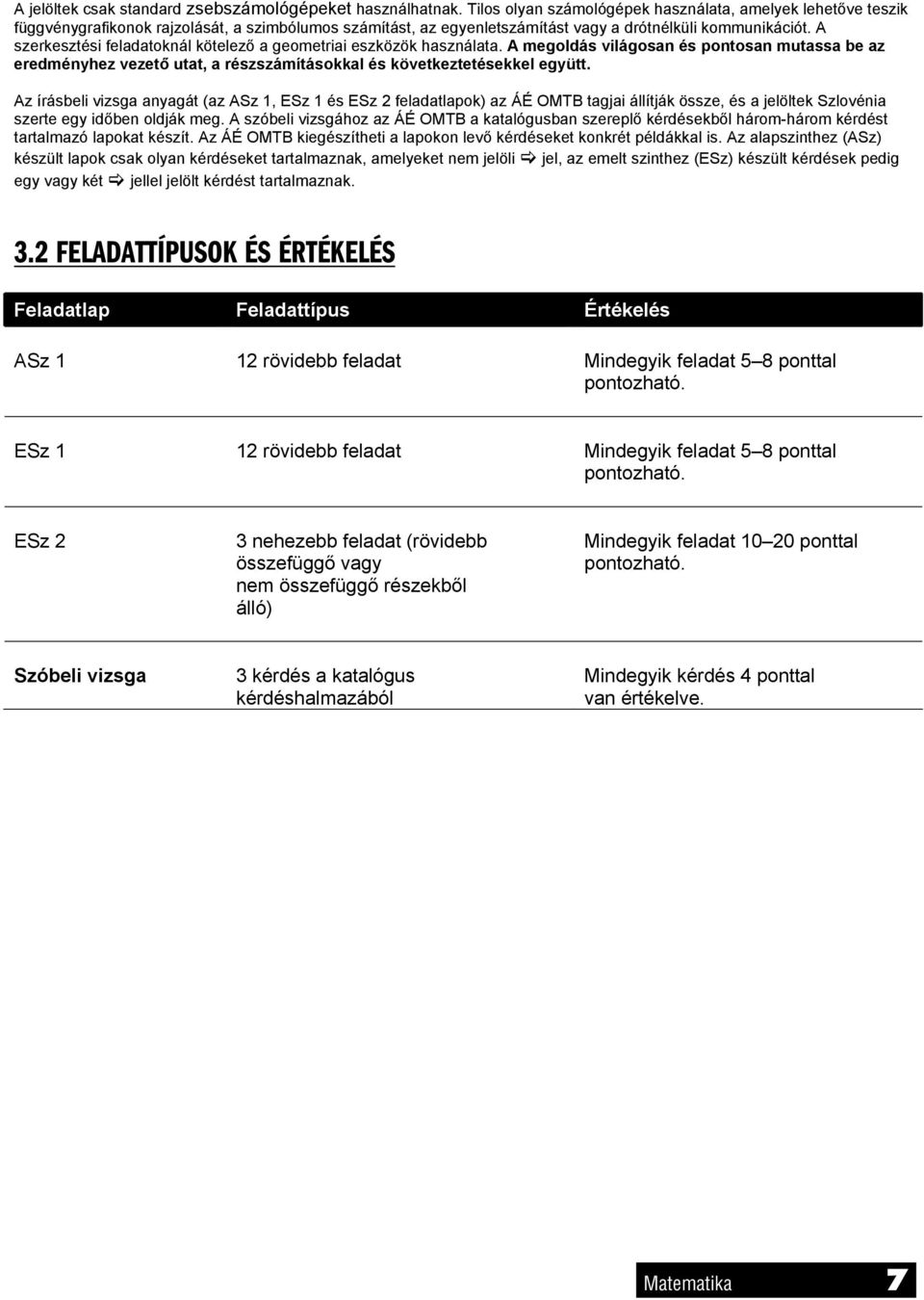A szerkesztési feladatoknál kötelező a geometriai eszközök használata. A megoldás világosan és pontosan mutassa be az eredményhez vezető utat, a részszámításokkal és következtetésekkel együtt.