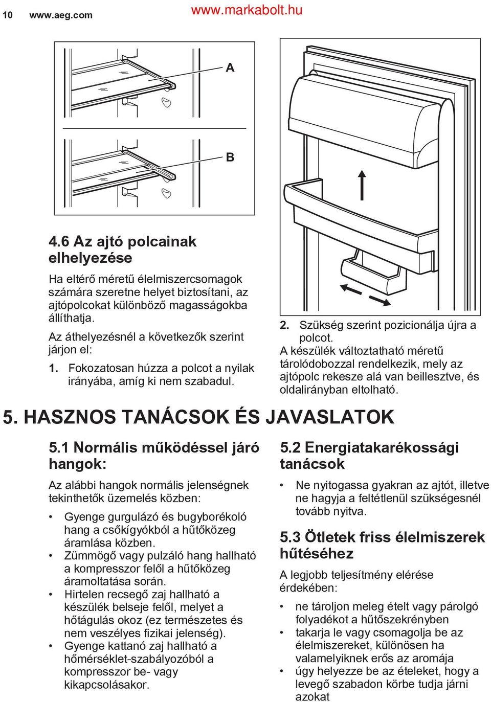 A készülék változtatható méretű tárolódobozzal rendelkezik, mely az ajtópolc rekesze alá van beillesztve, és oldalirányban eltolható. 5. HASZNOS TANÁCSOK ÉS JAVASLATOK 5.