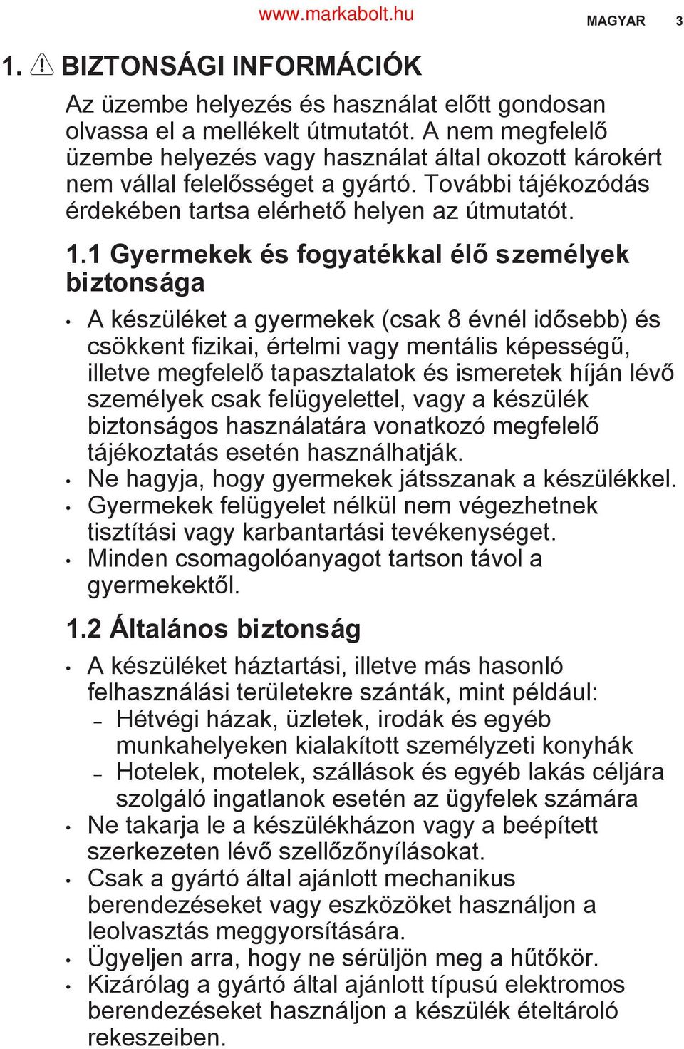 1 Gyermekek és fogyatékkal élő személyek biztonsága A készüléket a gyermekek (csak 8 évnél idősebb) és csökkent fizikai, értelmi vagy mentális képességű, illetve megfelelő tapasztalatok és ismeretek