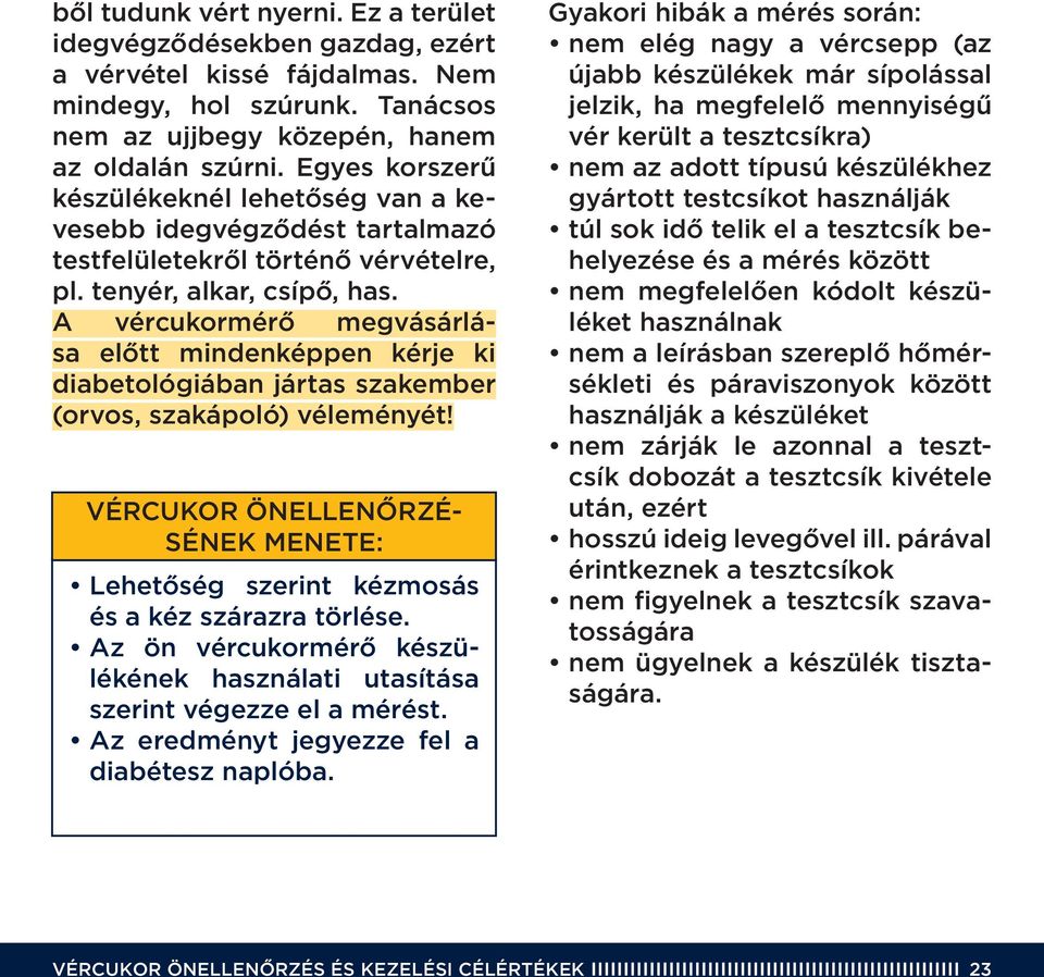 A vércukormérô megvásárlása elôtt mindenképpen kérje ki diabetológiában jártas szakember (orvos, szakápoló) véleményét!