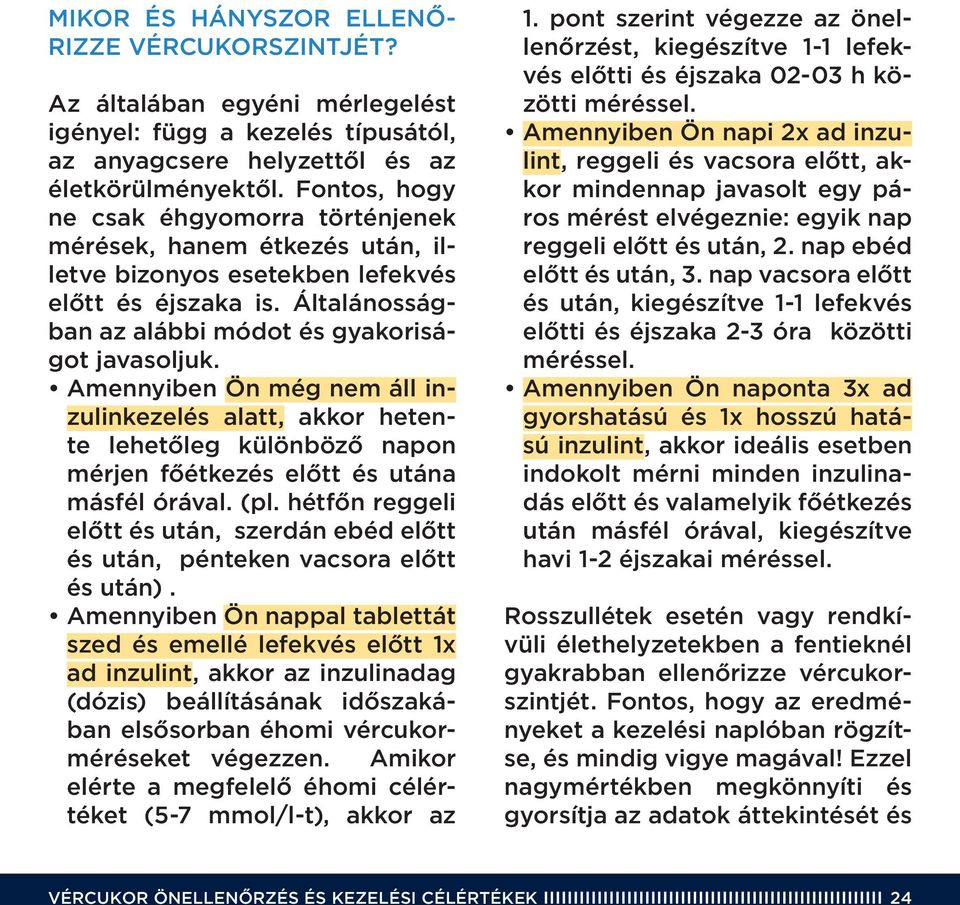 Amennyiben Ön még nem áll inzulinkezelés alatt, akkor hetente lehetôleg különbözô napon mérjen fôétkezés elôtt és utána másfél órával. (pl.