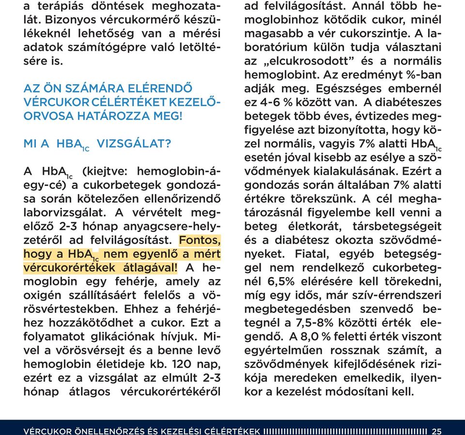 A HbA 1c (kiejtve: hemoglobin -áegy-cé) a cukorbetegek gondozása során kötelezôen ellenôrizendô laborvizsgálat. A vérvételt megelôzô 2-3 hónap anyagcsere-helyzetérôl ad felvilágosítást.