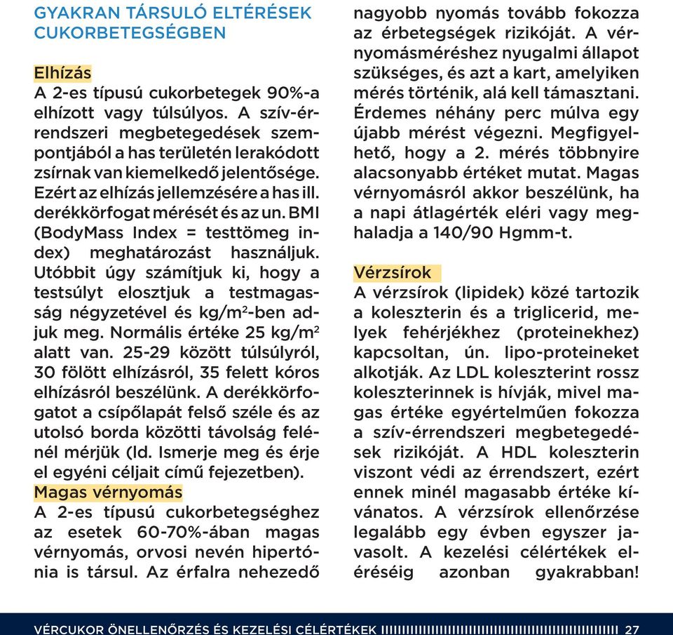 BMI (BodyMass Index = testtömeg index) meghatározást használjuk. Utóbbit úgy számítjuk ki, hogy a testsúlyt elosztjuk a testmagasság négyzetével és kg/m 2 -ben adjuk meg.