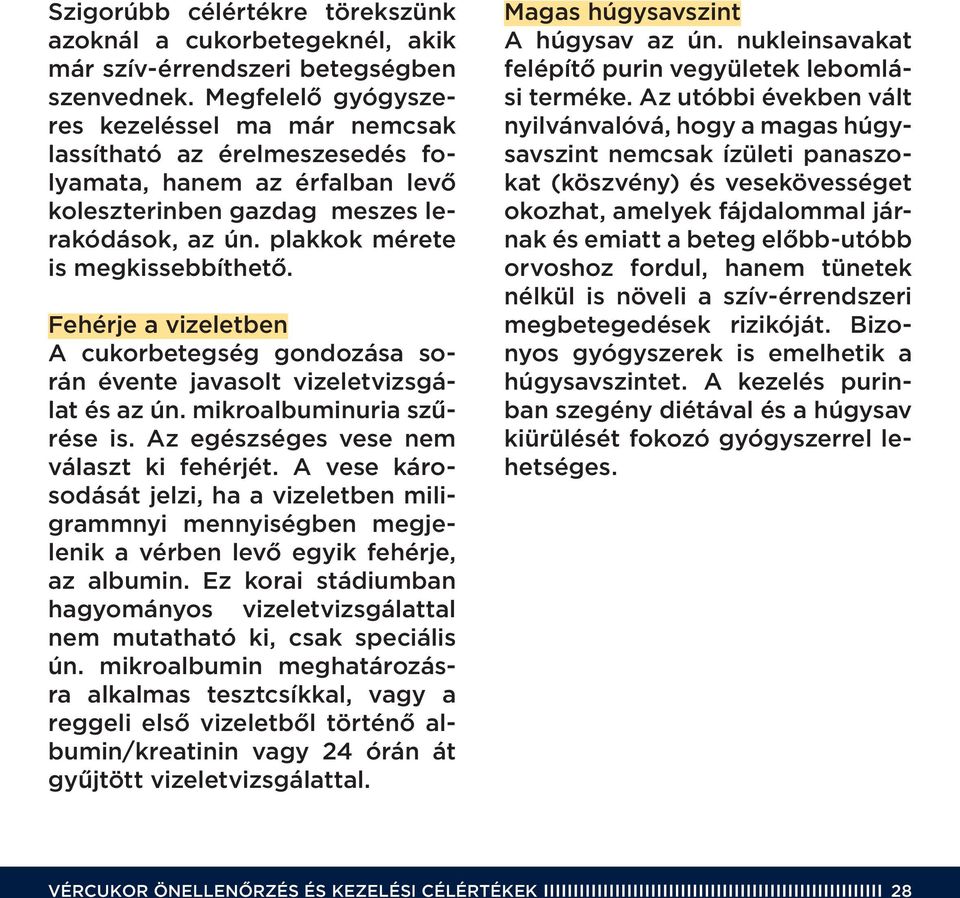Fehérje a vizeletben A cukorbetegség gondozása során évente javasolt vizeletvizsgálat és az ún. mikroalbuminuria szûrése is. Az egészséges vese nem választ ki fehérjét.