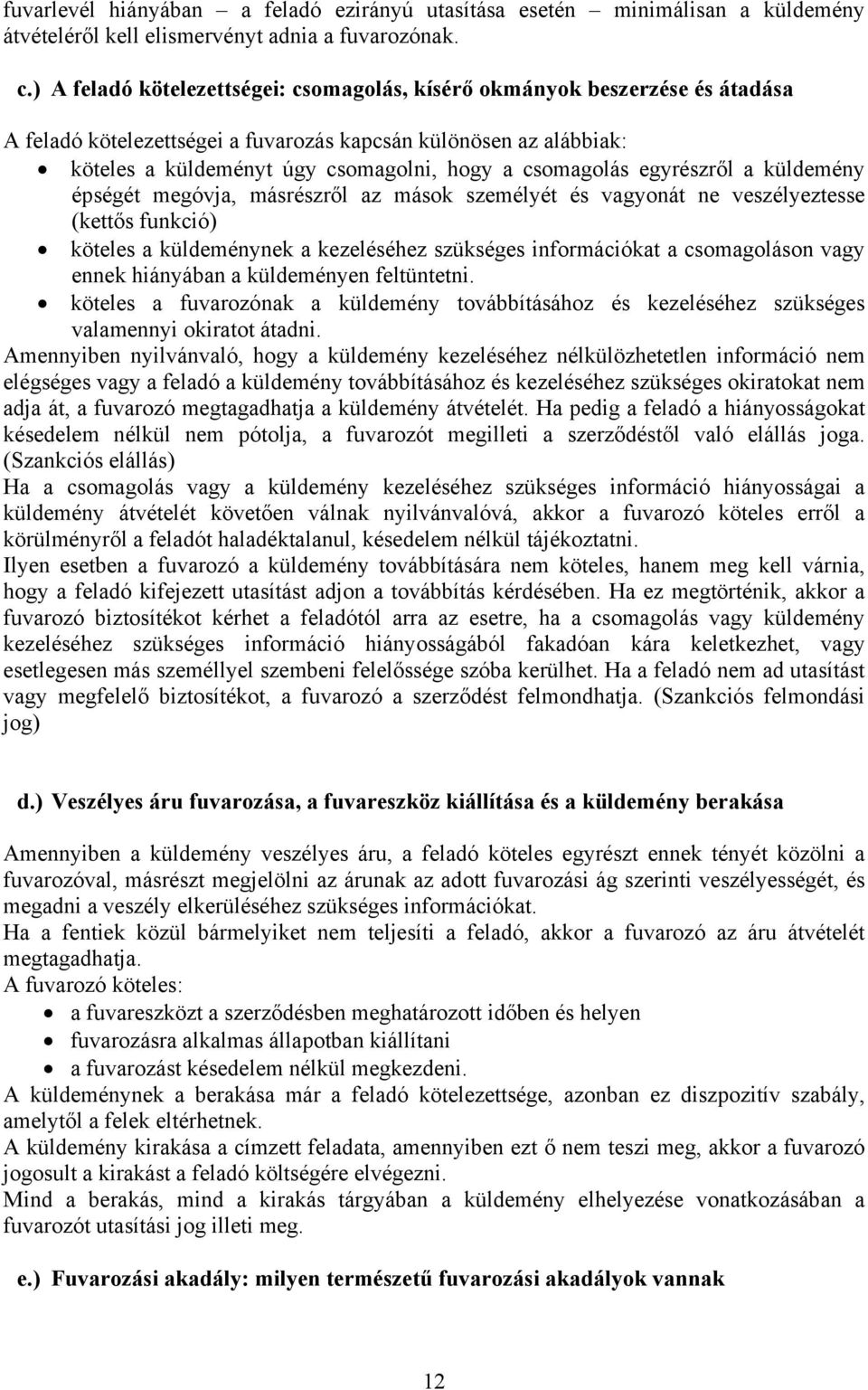 csomagolás egyrészről a küldemény épségét megóvja, másrészről az mások személyét és vagyonát ne veszélyeztesse (kettős funkció) köteles a küldeménynek a kezeléséhez szükséges információkat a