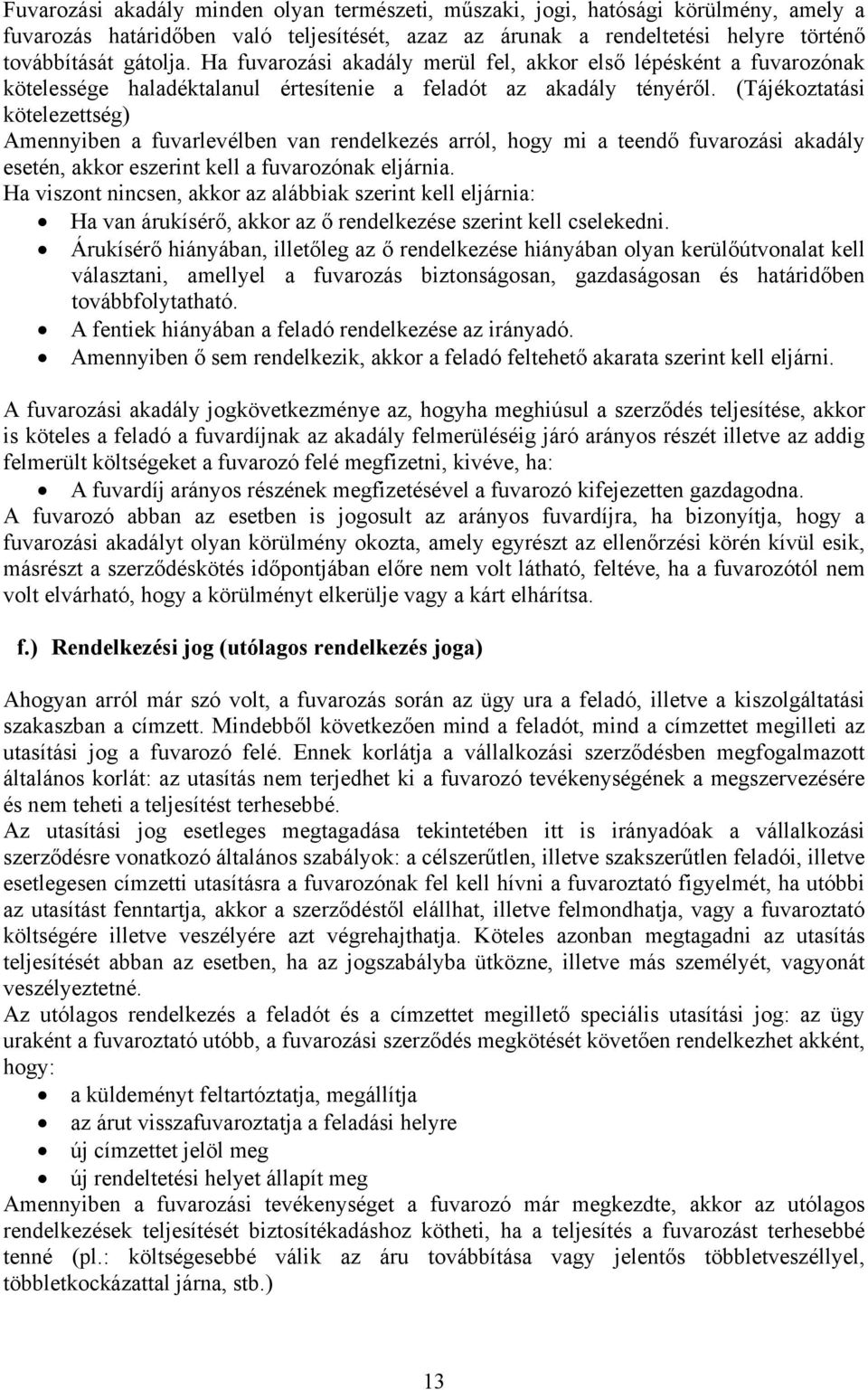 (Tájékoztatási kötelezettség) Amennyiben a fuvarlevélben van rendelkezés arról, hogy mi a teendő fuvarozási akadály esetén, akkor eszerint kell a fuvarozónak eljárnia.