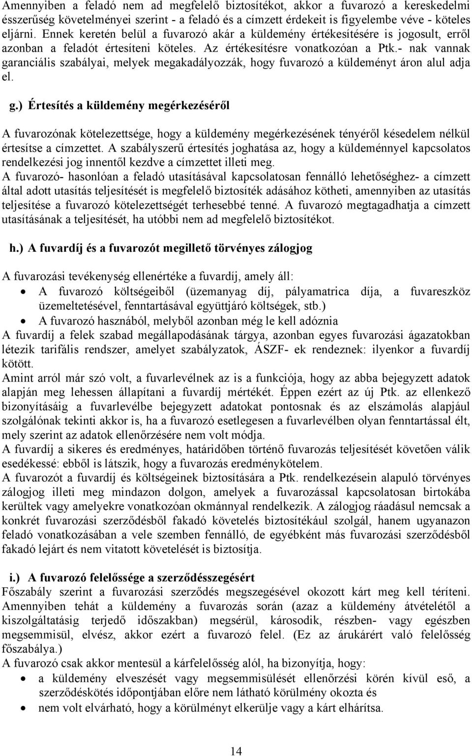 - nak vannak garanciális szabályai, melyek megakadályozzák, hogy fuvarozó a küldeményt áron alul adja el. g.) Értesítés a küldemény megérkezéséről A fuvarozónak kötelezettsége, hogy a küldemény megérkezésének tényéről késedelem nélkül értesítse a címzettet.