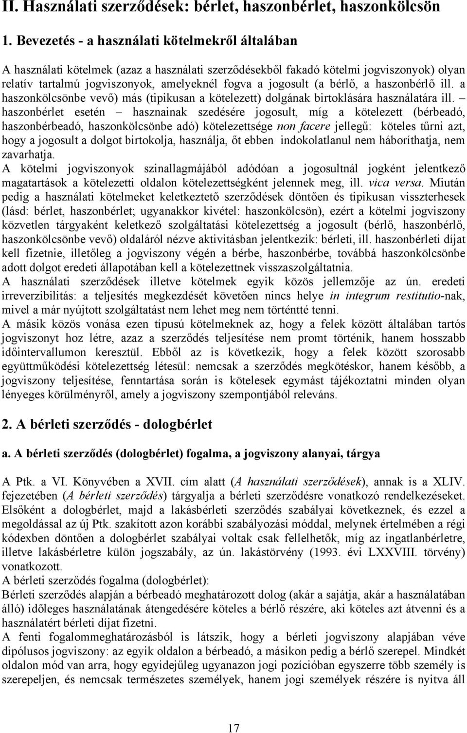 bérlő, a haszonbérlő ill. a haszonkölcsönbe vevő) más (tipikusan a kötelezett) dolgának birtoklására használatára ill.