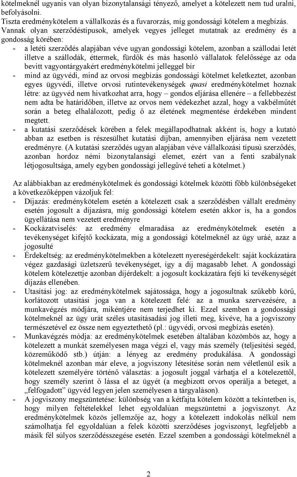 szállodák, éttermek, fürdők és más hasonló vállalatok felelőssége az oda bevitt vagyontárgyakért eredménykötelmi jelleggel bír - mind az ügyvédi, mind az orvosi megbízás gondossági kötelmet
