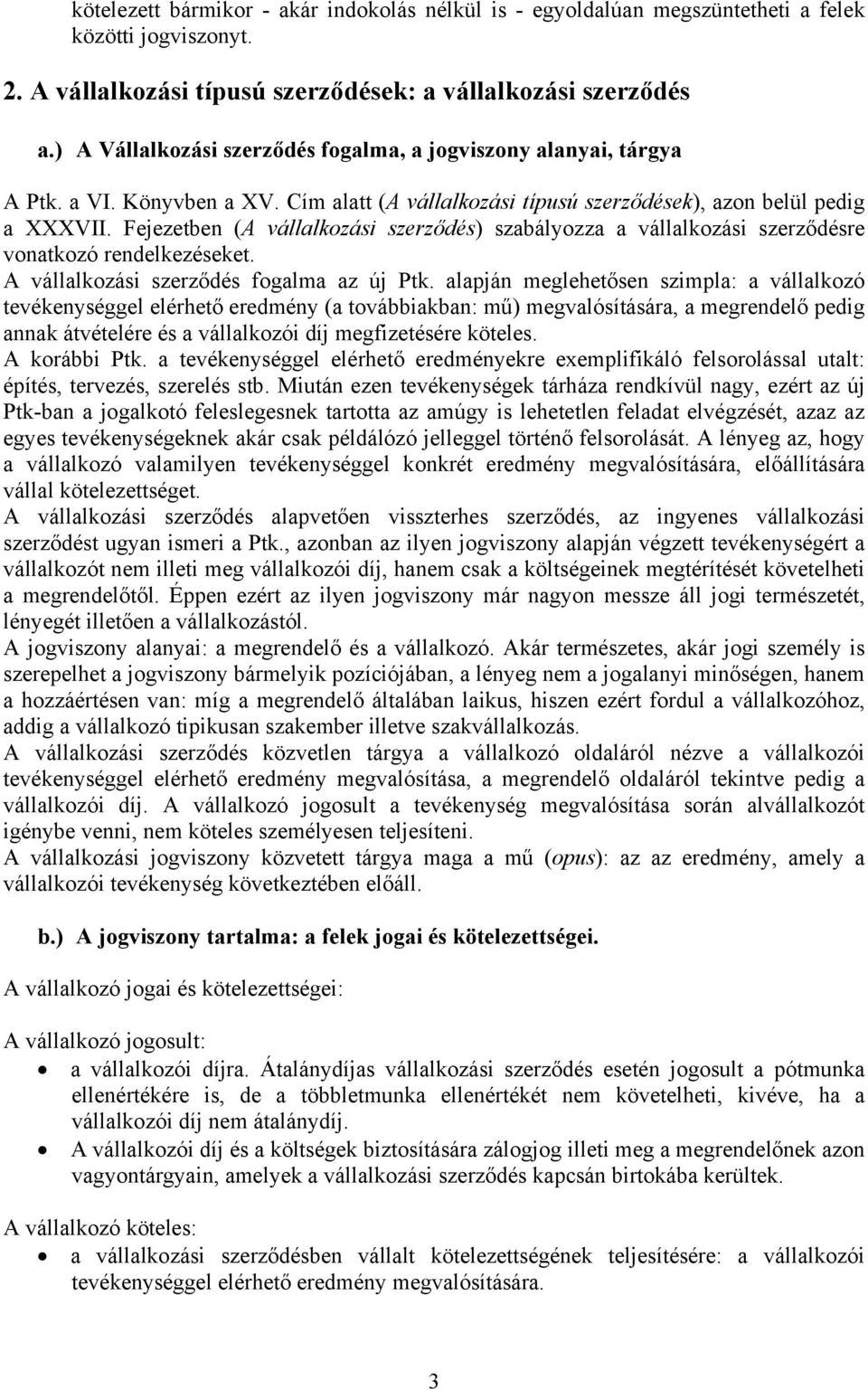 Fejezetben (A vállalkozási szerződés) szabályozza a vállalkozási szerződésre vonatkozó rendelkezéseket. A vállalkozási szerződés fogalma az új Ptk.