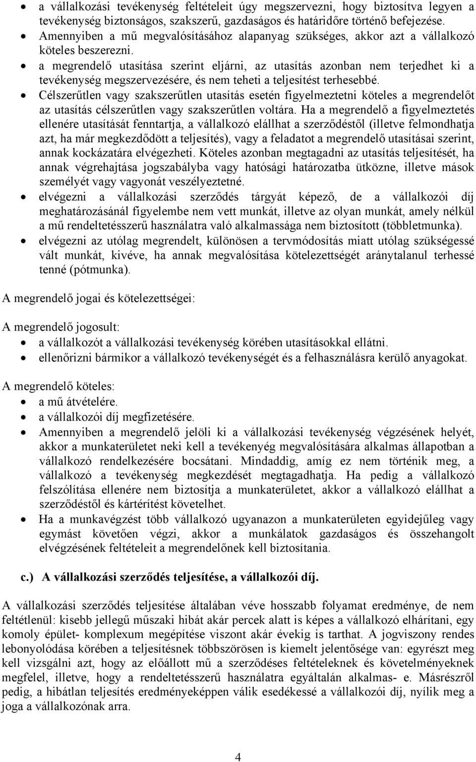 a megrendelő utasítása szerint eljárni, az utasítás azonban nem terjedhet ki a tevékenység megszervezésére, és nem teheti a teljesítést terhesebbé.