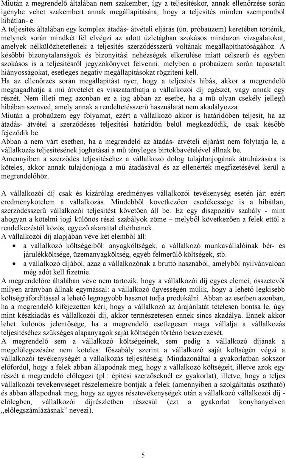 próbaüzem) keretében történik, melynek során mindkét fél elvégzi az adott üzletágban szokásos mindazon vizsgálatokat, amelyek nélkülözhetetlenek a teljesítés szerződésszerű voltának