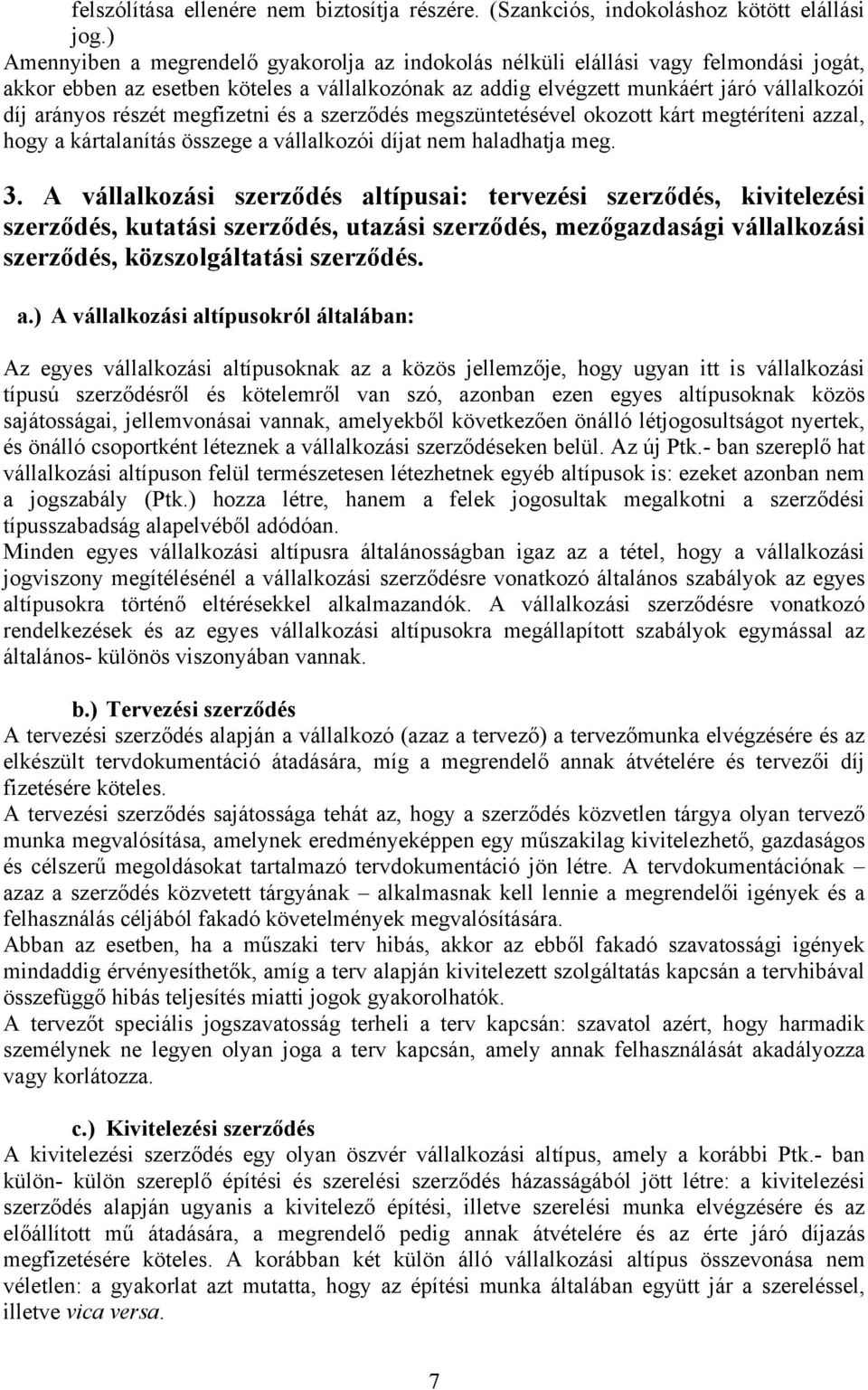 részét megfizetni és a szerződés megszüntetésével okozott kárt megtéríteni azzal, hogy a kártalanítás összege a vállalkozói díjat nem haladhatja meg. 3.