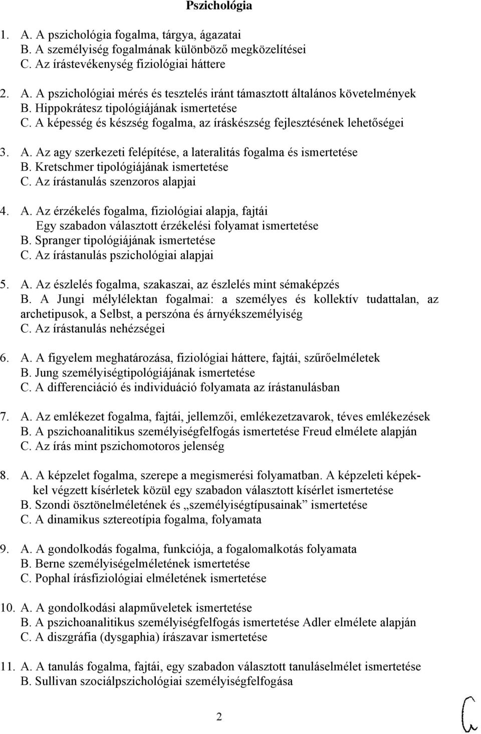 Kretschmer tipológiájának ismertetése C. Az írástanulás szenzoros alapjai 4. A. Az érzékelés fogalma, fiziológiai alapja, fajtái Egy szabadon választott érzékelési folyamat ismertetése B.