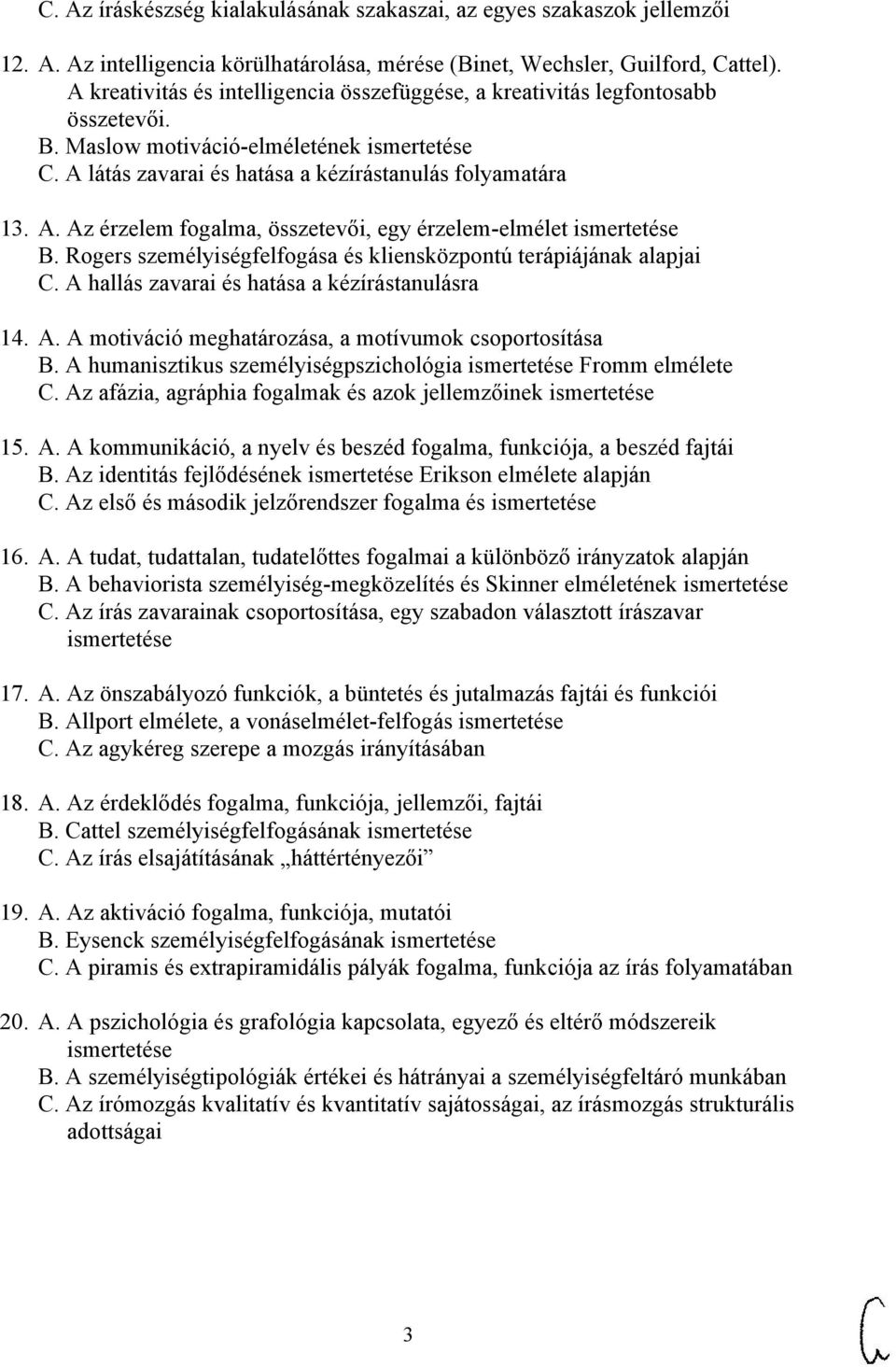 Rogers személyiségfelfogása és kliensközpontú terápiájának alapjai C. A hallás zavarai és hatása a kézírástanulásra 14. A. A motiváció meghatározása, a motívumok csoportosítása B.