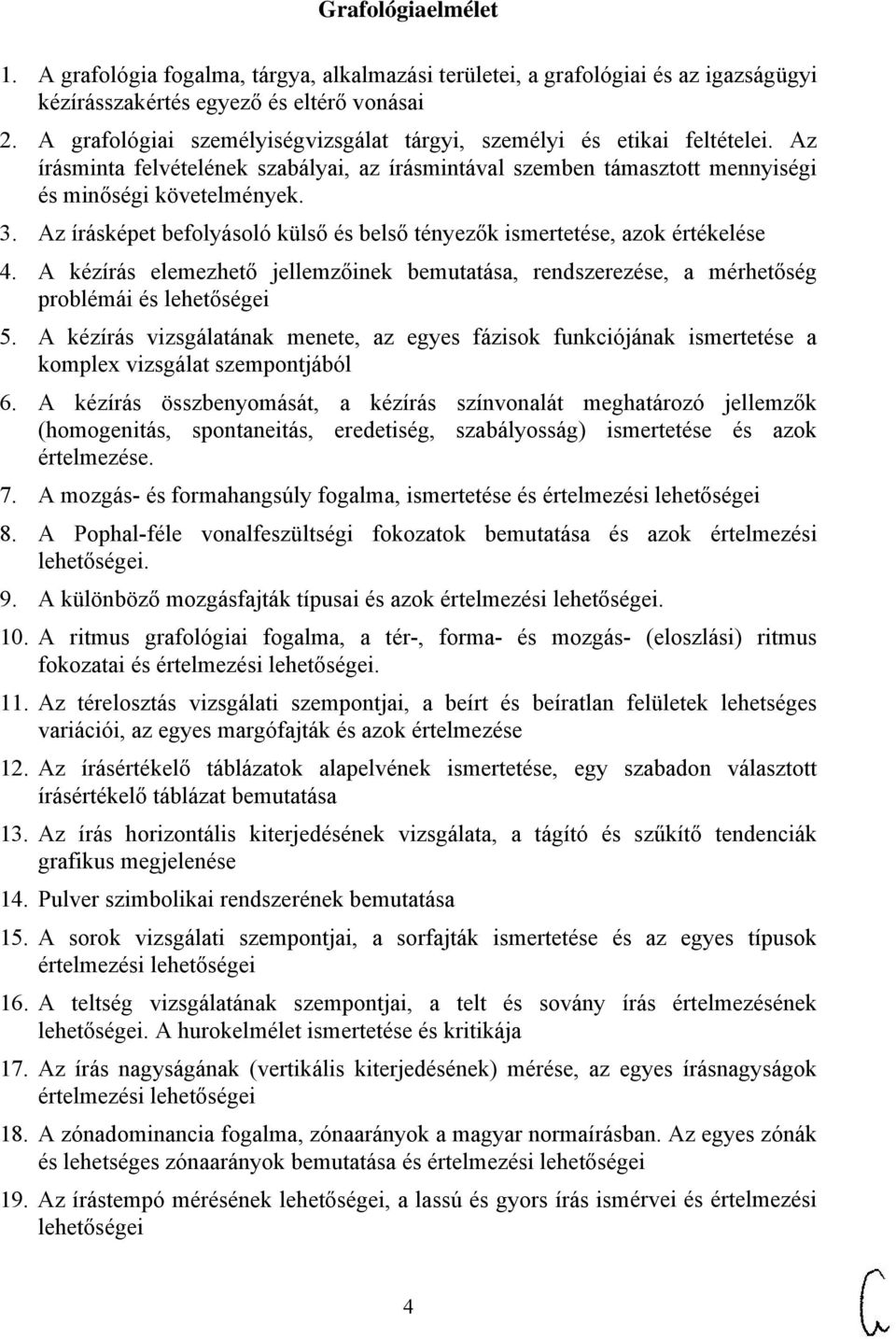 Az írásképet befolyásoló külső és belső tényezők ismertetése, azok értékelése 4. A kézírás elemezhető jellemzőinek bemutatása, rendszerezése, a mérhetőség problémái és lehetőségei 5.