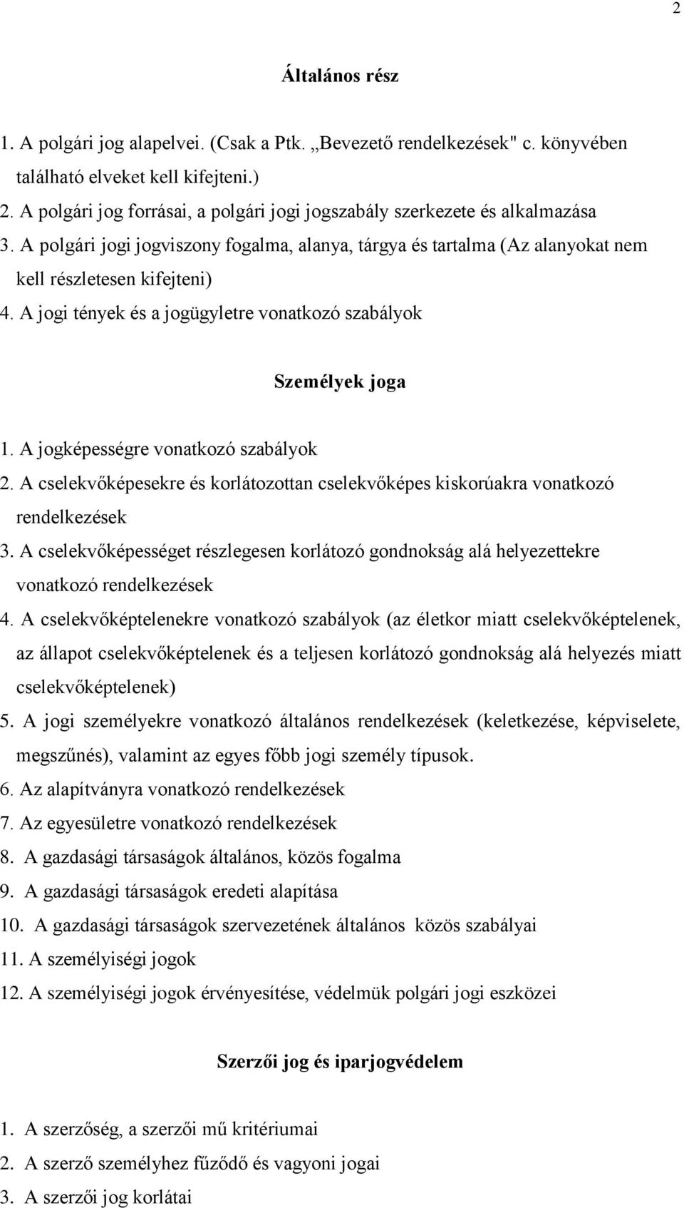 A jogi tények és a jogügyletre vonatkozó szabályok Személyek joga 1. A jogképességre vonatkozó szabályok 2. A cselekvőképesekre és korlátozottan cselekvőképes kiskorúakra vonatkozó rendelkezések 3.
