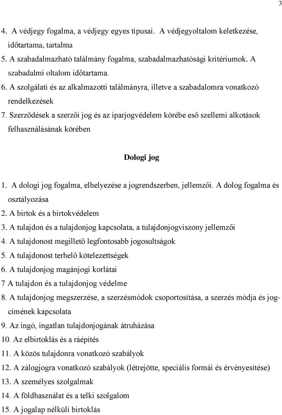 Szerződések a szerzői jog és az iparjogvédelem körébe eső szellemi alkotások felhasználásának körében Dologi jog 1. A dologi jog fogalma, elhelyezése a jogrendszerben, jellemzői.