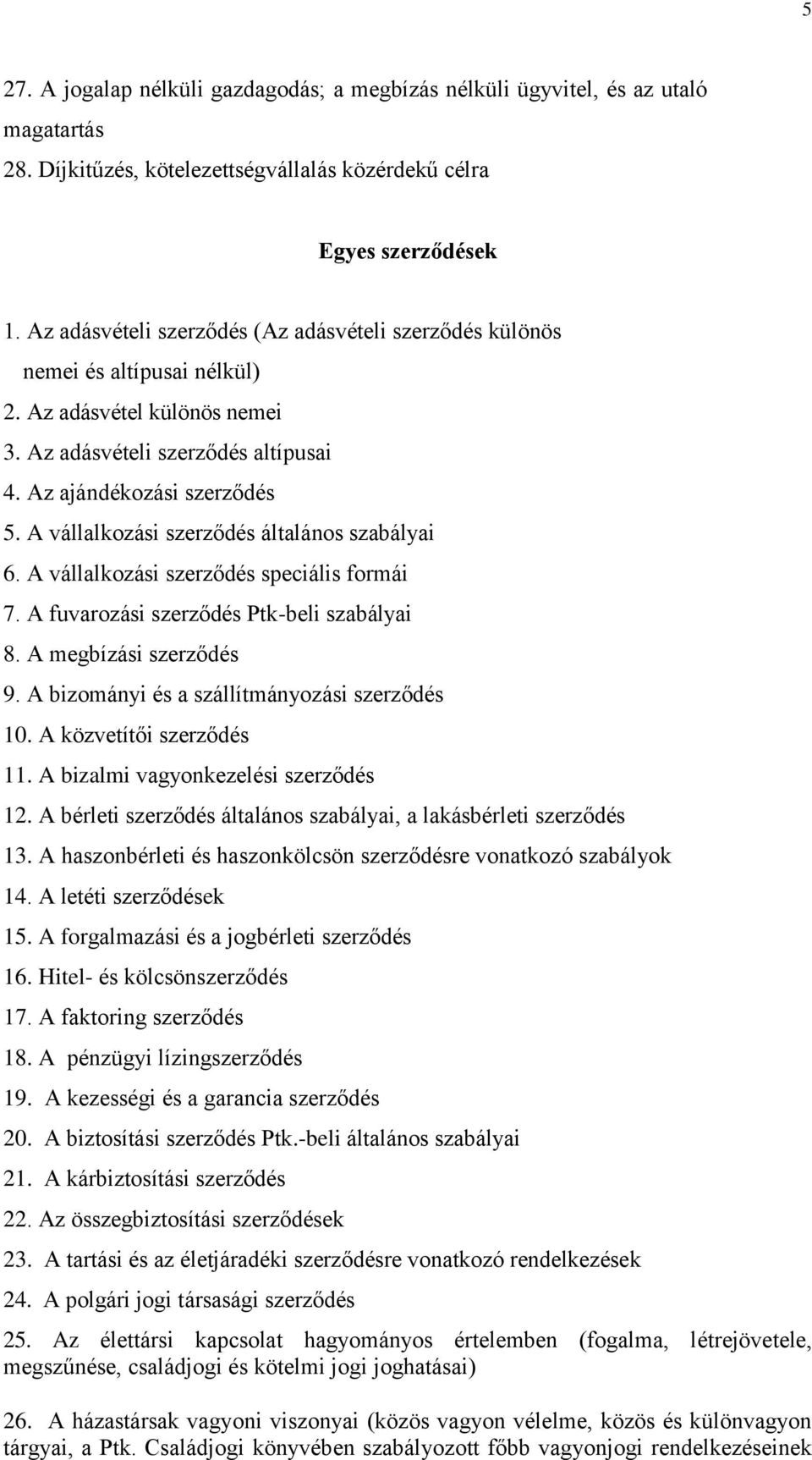 A vállalkozási szerződés általános szabályai 6. A vállalkozási szerződés speciális formái 7. A fuvarozási szerződés Ptk-beli szabályai 8. A megbízási szerződés 9.