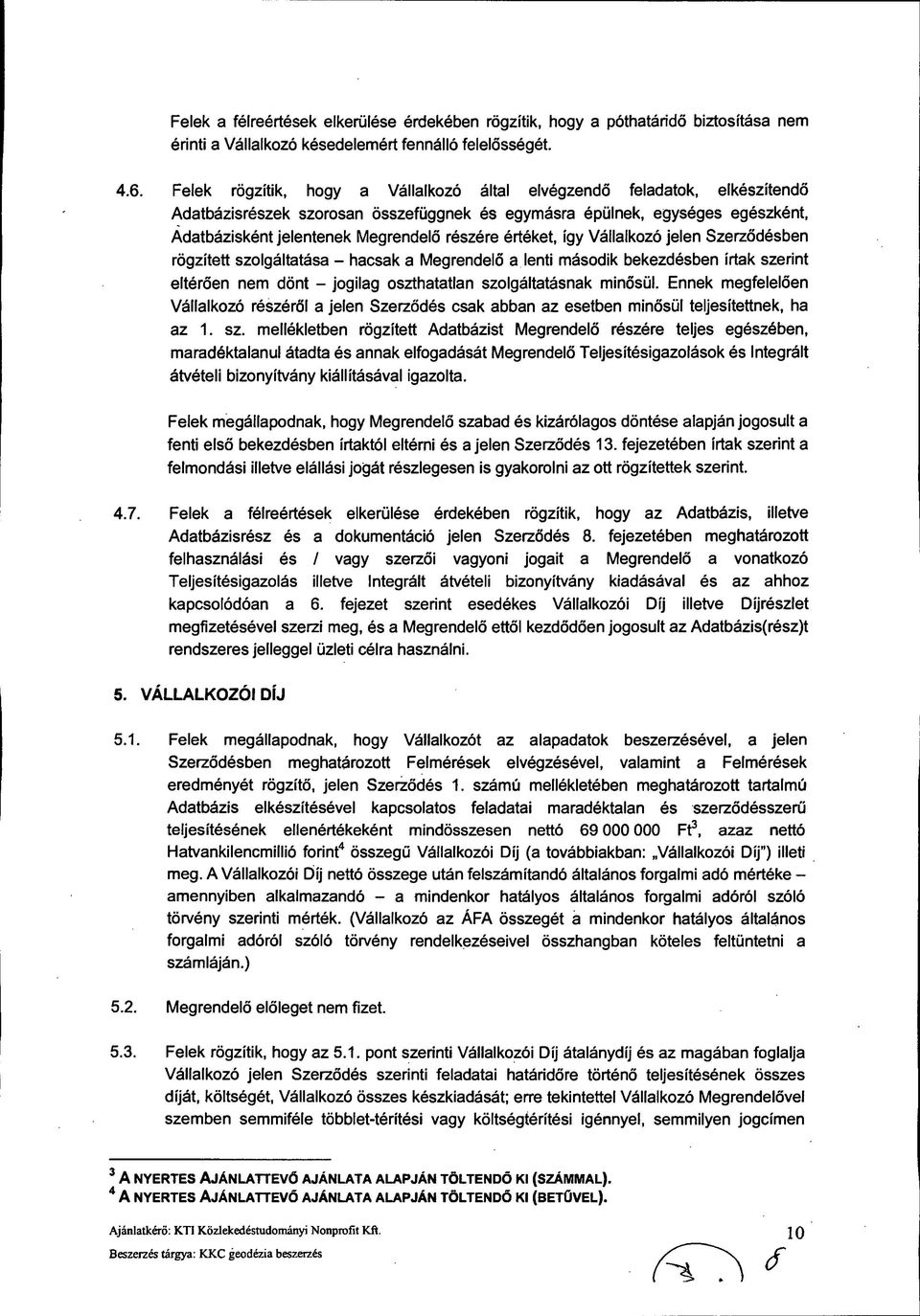 értéket, így Vállalkozó jelen Szerződésben rögzített szolgáltatása - hacsak a Megrendelő a lenti második bekezdésben írtak szerint eltérően nem dönt - jogilag oszthatatlan szolgáltatásnak minősül.
