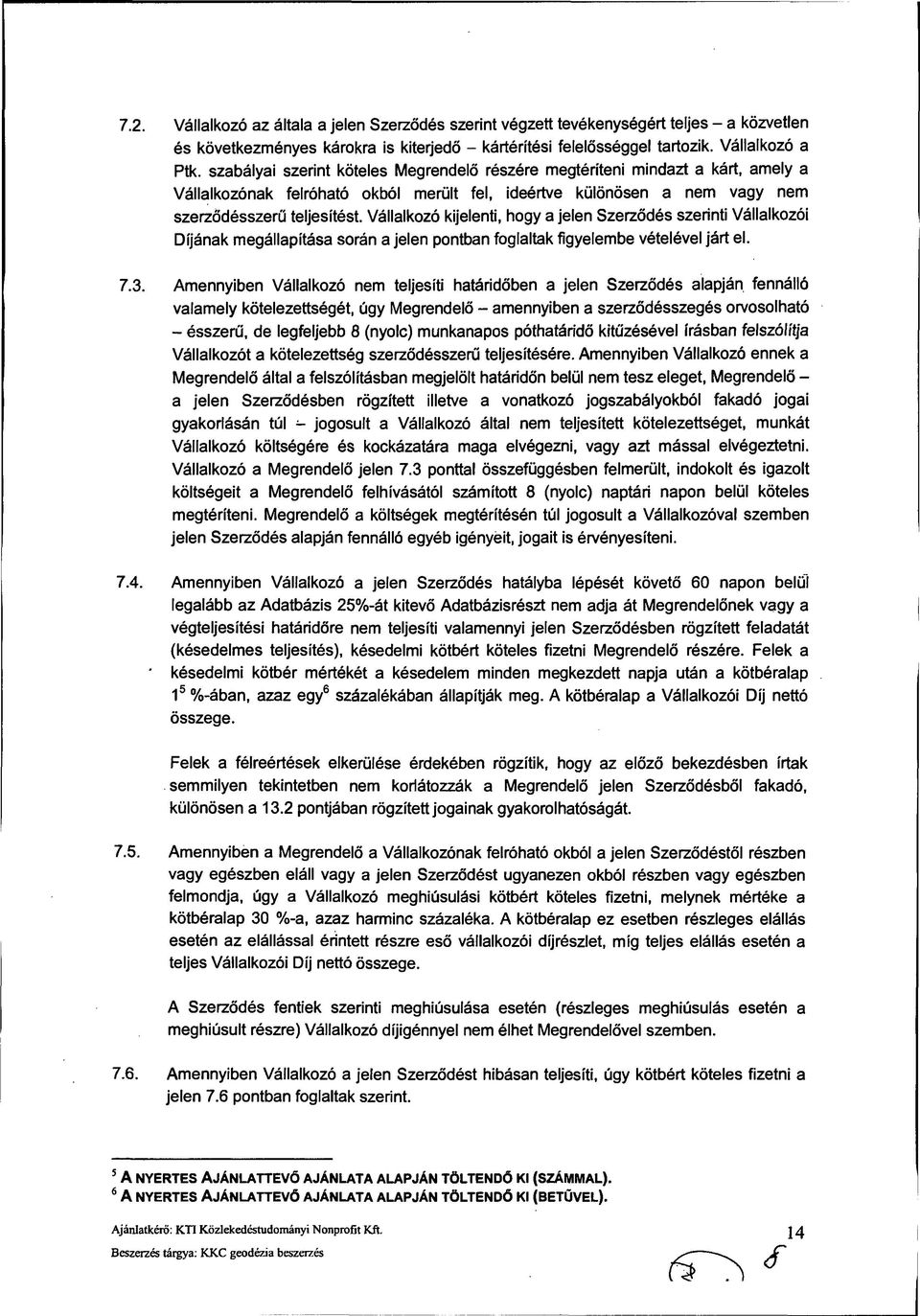 Vállalkozó kijelenti, hogy a jelen Szerződés szerinti Vállalkozói Díjának megállapítása során a jelen pontban foglaltak figyelembe vételével járt el. 7.3.