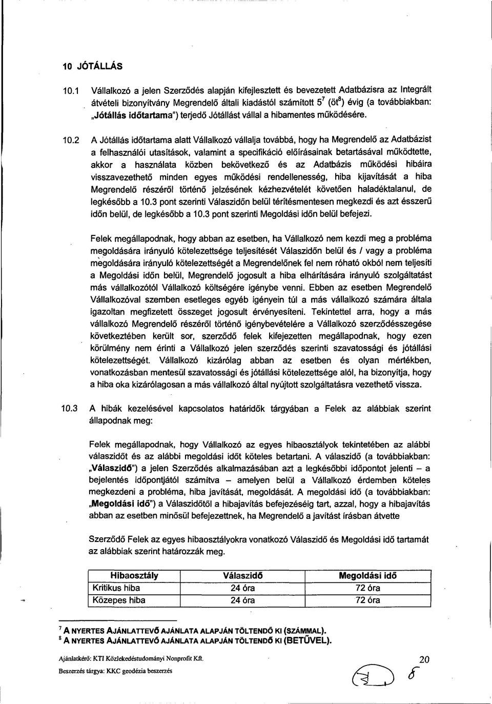 időtartama ) terjedő Jótállást vállal a hibamentes működésére. 10.