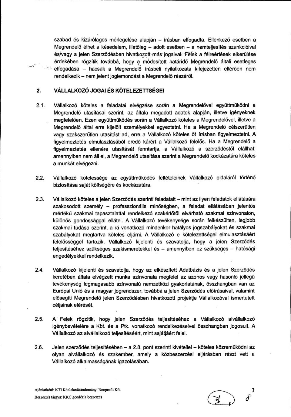 Félek a félreértések elkerülése érdekében rögzítik továbbá, hogy a módosított határidő Megrendelő általi esetleges elfogadása - hacsak a Megrendelő írásbeli nyilatkozata kifejezetten eltérően nem